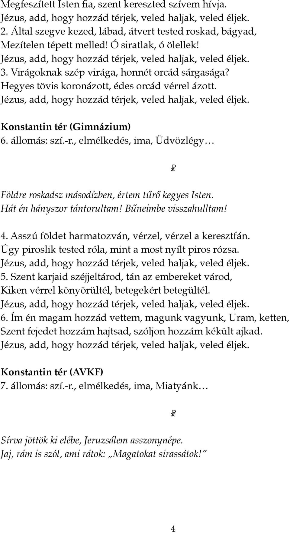 , elmélkedés, ima, Üdvözlégy " Földre roskadsz másodízben, értem tűrő kegyes Isten. Hát én hányszor tántorultam Bűneimbe visszahulltam 4. Asszú földet harmatozván, vérzel, vérzel a keresztfán.