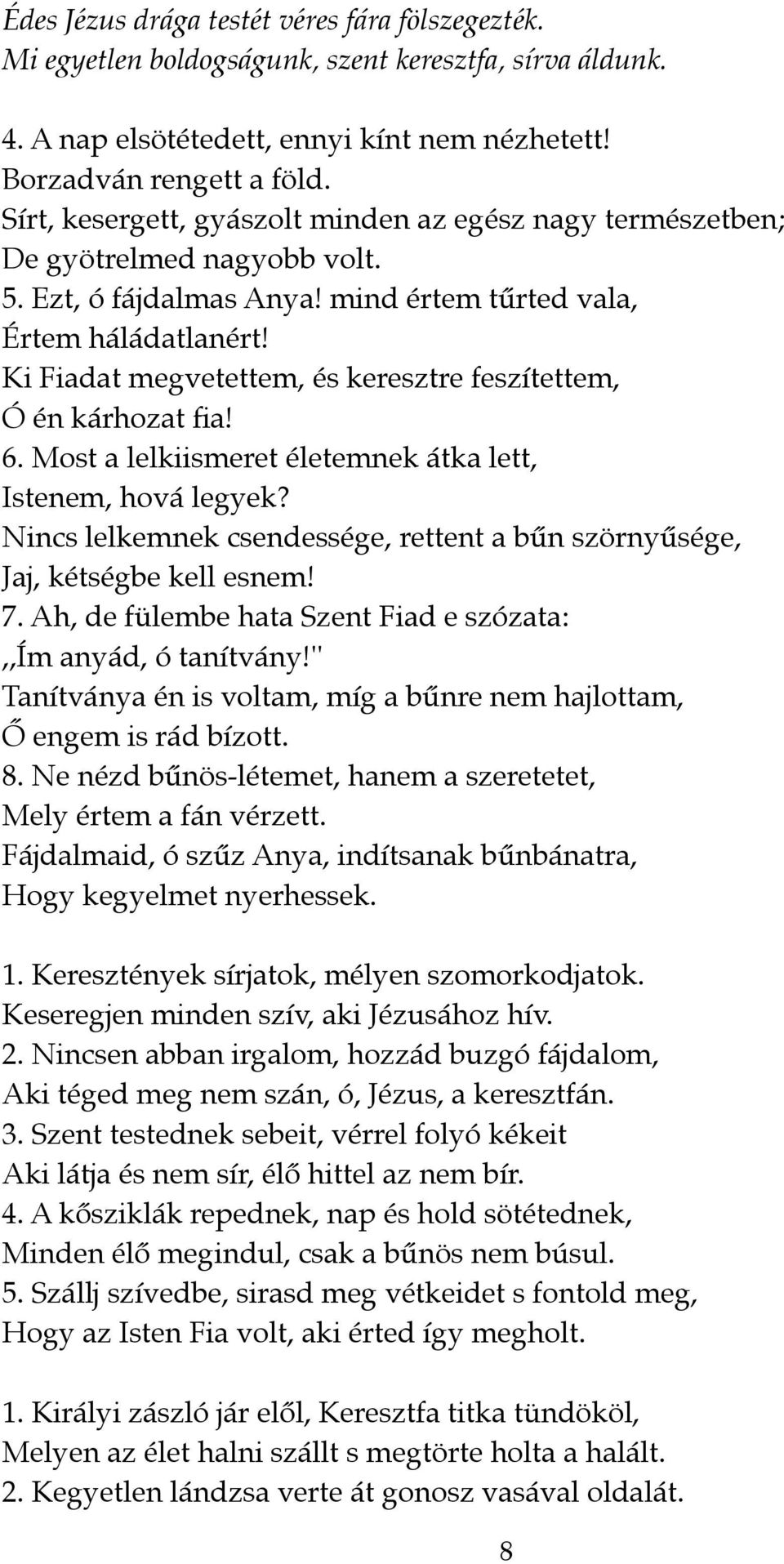 Ezt, ó fájdalmas Anya mind értem tűrted vala," Értem háládatlanért" Ki Fiadat megvetettem, és keresztre feszítettem," Ó én kárhozat fia" 6.