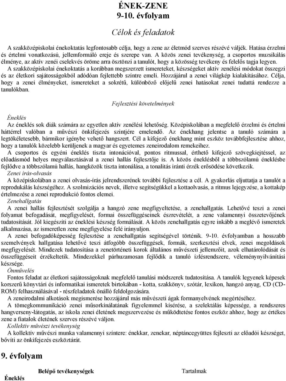 A közös zenei tevékenység, a csoportos muzsikálás élménye, az aktív zenéi cselekvés öröme arra ösztönzi a tanulót, hogy a közösség tevékeny és felelıs tagja legyen.