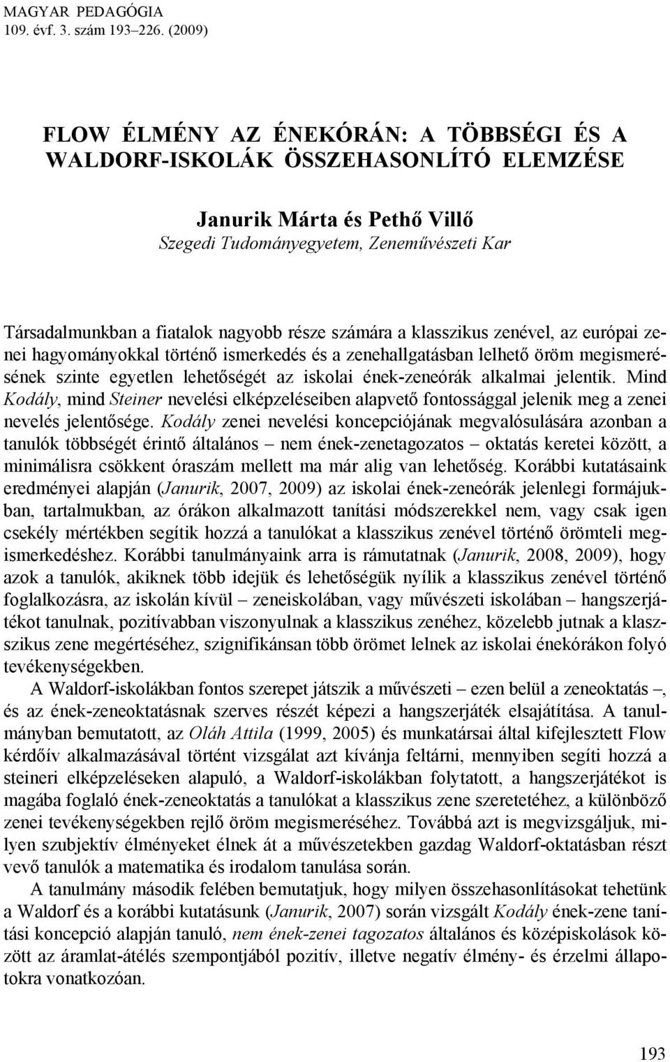 része számára a klasszikus zenével, az euróai zenei hagyományokkal történő ismerkedés és a zenehallgatásban lelhető öröm megismerésének szinte egyetlen lehetőségét az iskolai ének-zeneórák alkalmai