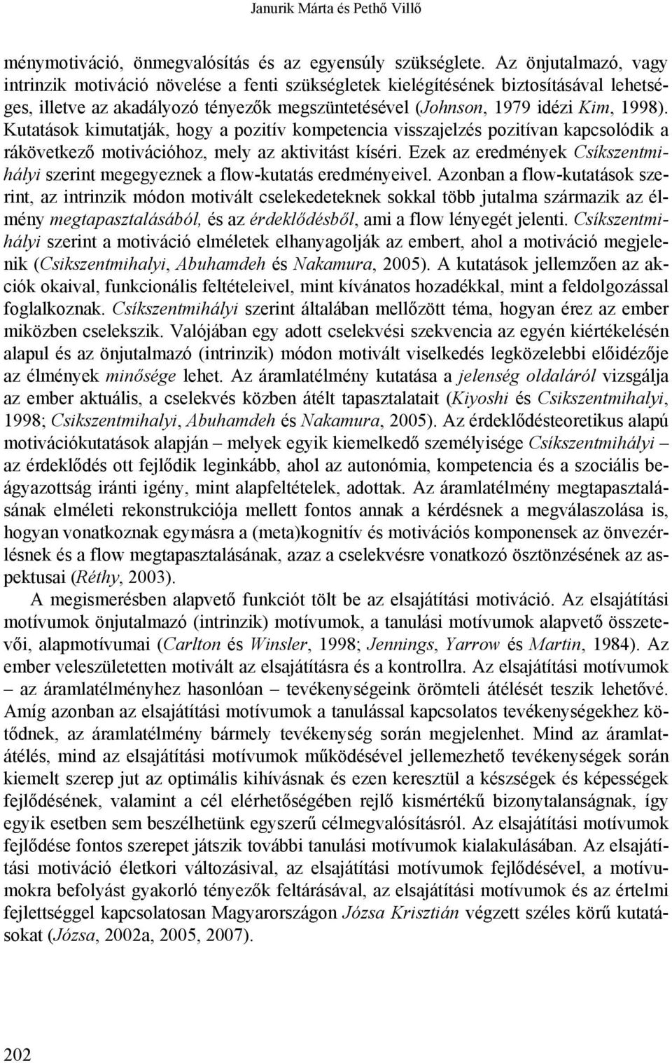 Kutatások kimutatják, hogy a ozitív kometencia visszajelzés ozitívan kacsolódik a rákövetkező motivációhoz, mely az aktivitást kíséri.