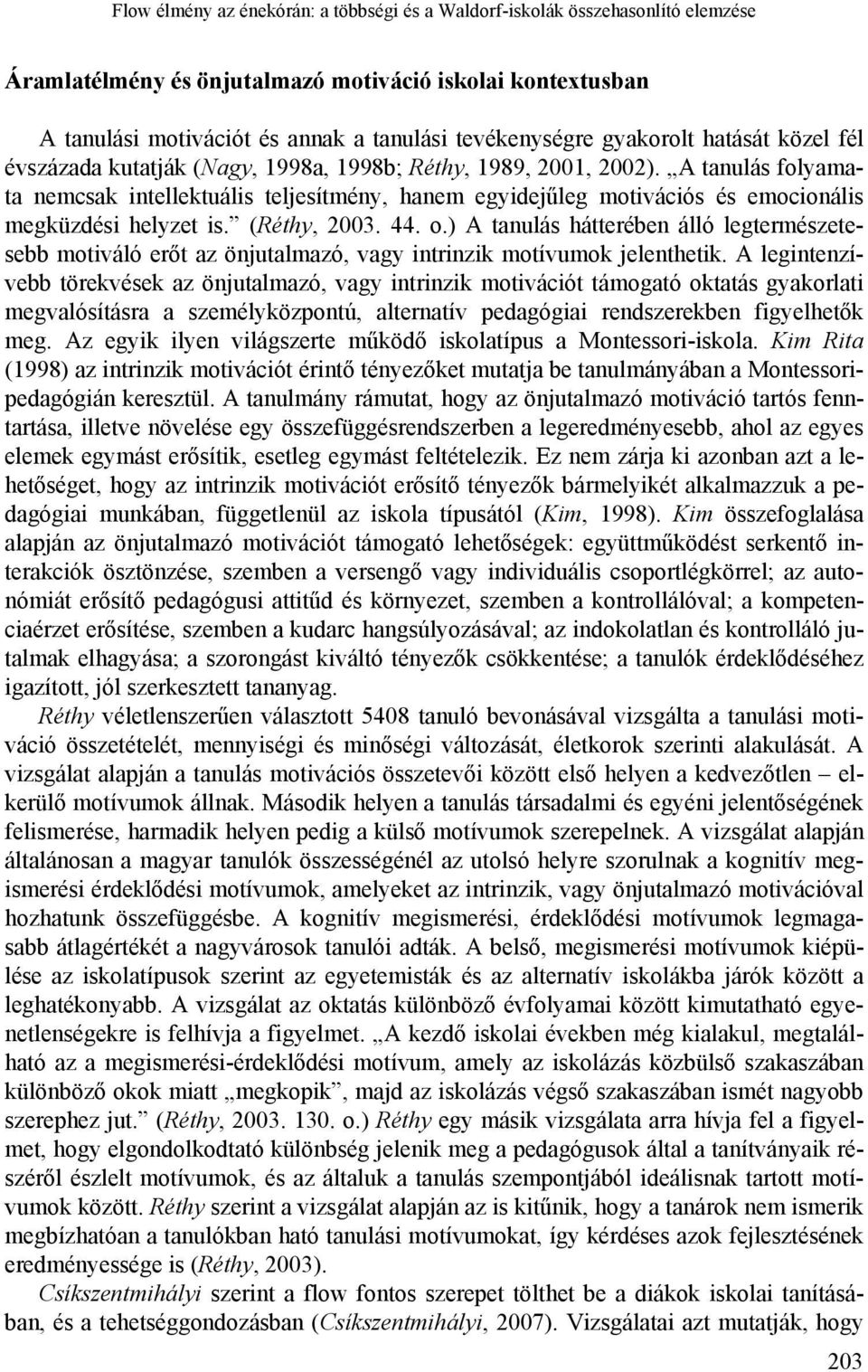 A tanulás folyamata nemcsak intellektuális teljesítmény, hanem egyidejűleg motivációs és emocionális megküzdési helyzet is. (Réthy, 2003. 44. o.