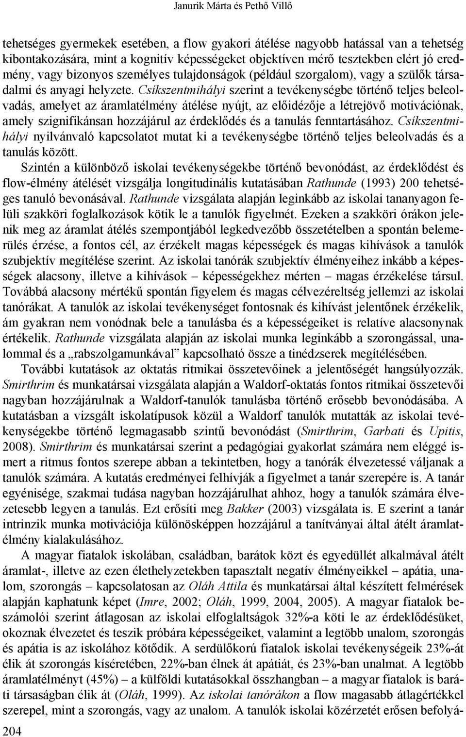 Csíkszentmihályi szerint a tevékenységbe történő teljes beleolvadás, amelyet az áramlatélmény átélése nyújt, az előidézője a létrejövő motivációnak, amely szignifikánsan hozzájárul az érdeklődés és a