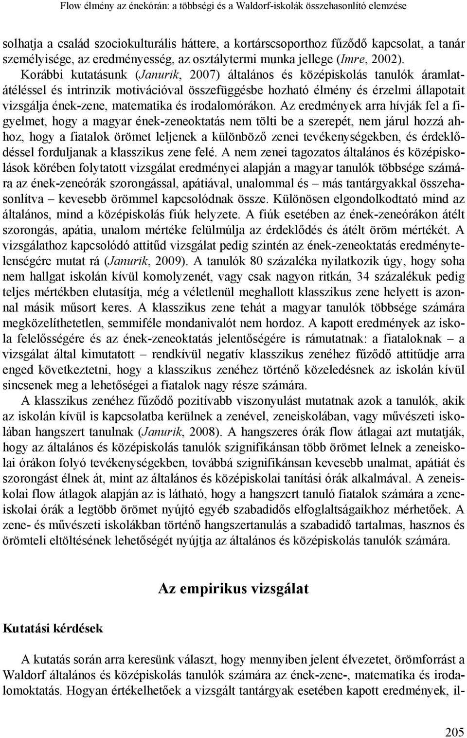 Korábbi kutatásunk (Janurik, 2007) általános és közéiskolás tanulók áramlatátéléssel és intrinzik motivációval összefüggésbe hozható élmény és érzelmi állaotait vizsgálja ének-zene, matematika és