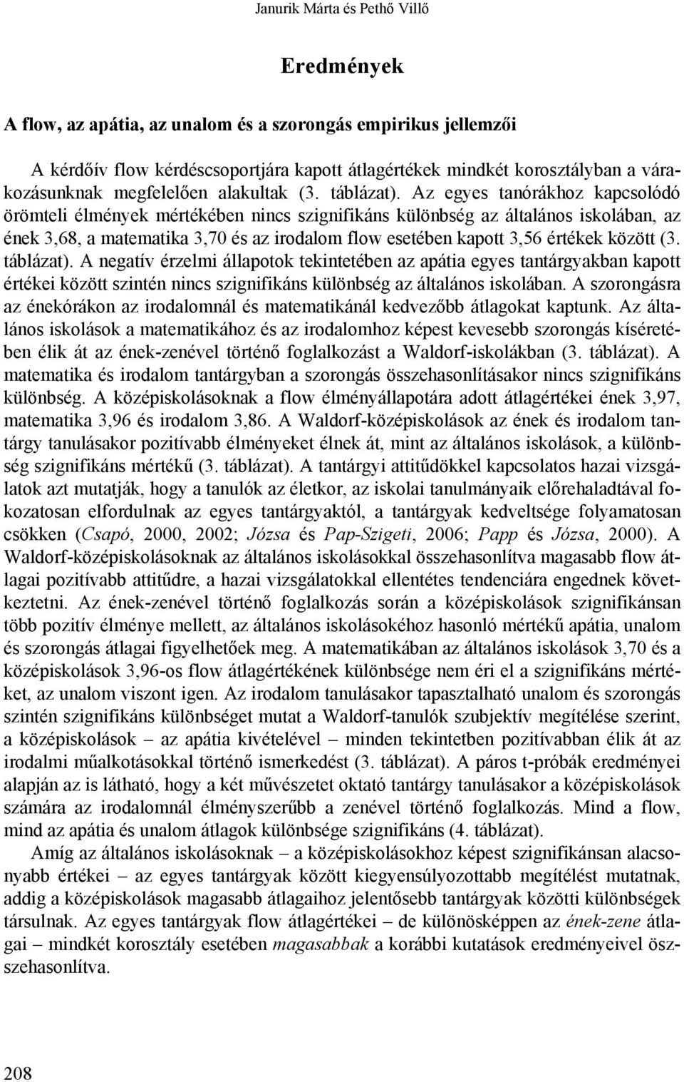 Az egyes tanórákhoz kacsolódó örömteli élmények mértékében nincs szignifikáns különbség az általános iskolában, az ének 3,68, a matematika 3,70 és az irodalom flow esetében kaott 3,56 értékek között