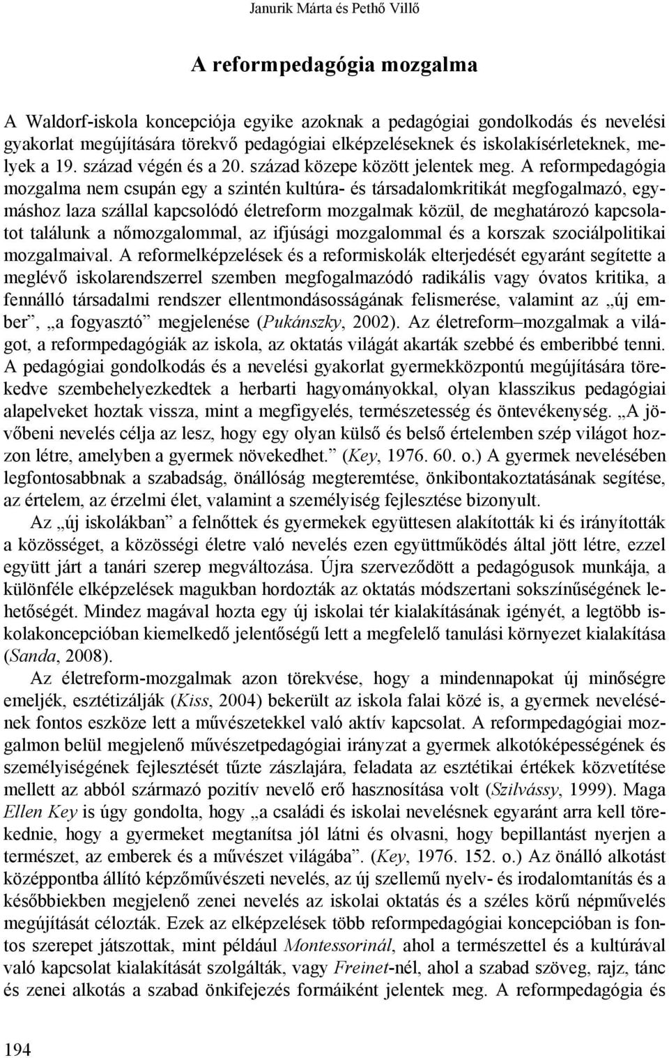 A reformedagógia mozgalma nem csuán egy a szintén kultúra- és társadalomkritikát megfogalmazó, egymáshoz laza szállal kacsolódó életreform mozgalmak közül, de meghatározó kacsolatot találunk a