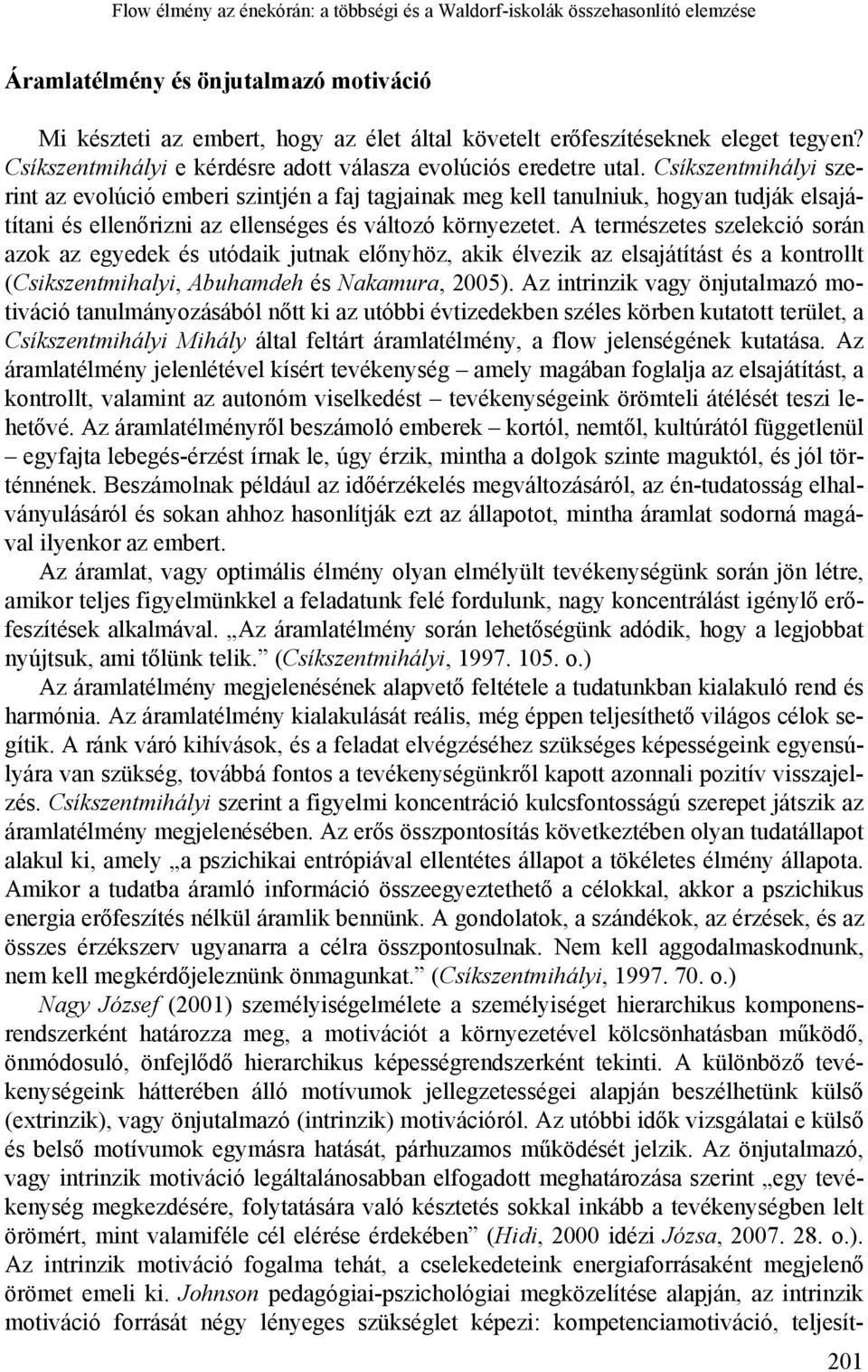 Csíkszentmihályi szerint az evolúció emberi szintjén a faj tagjainak meg kell tanulniuk, hogyan tudják elsajátítani és ellenőrizni az ellenséges és változó környezetet.