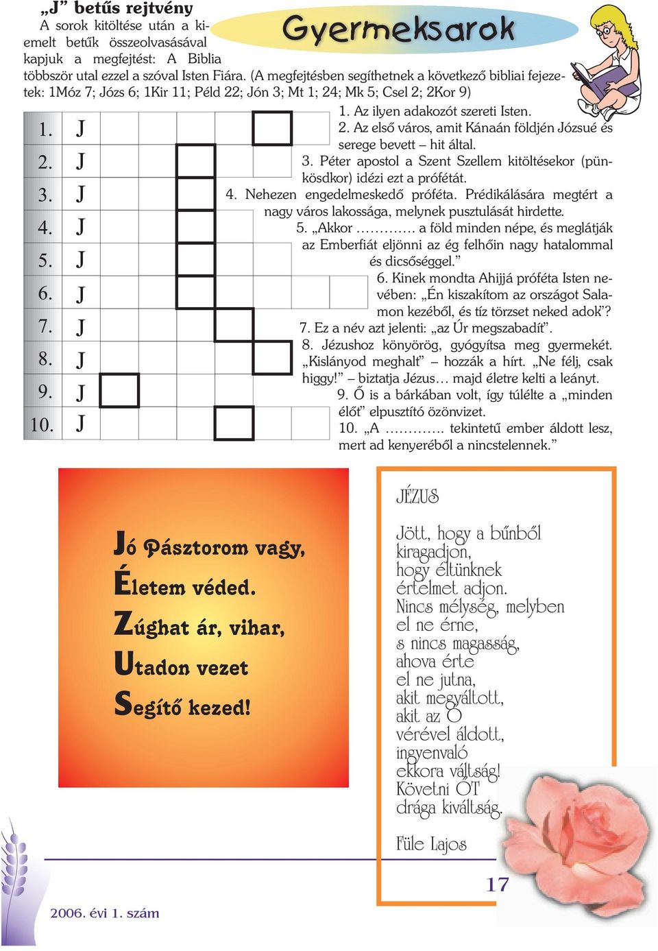 3. Péter apostol a Szent Szellem kitöltésekor (pünkösdkor) idézi ezt a prófétát. 4. Nehezen engedelmeskedő próféta. Prédikálására megtért a nagy város lakossága, melynek pusztulását hirdette. 5.