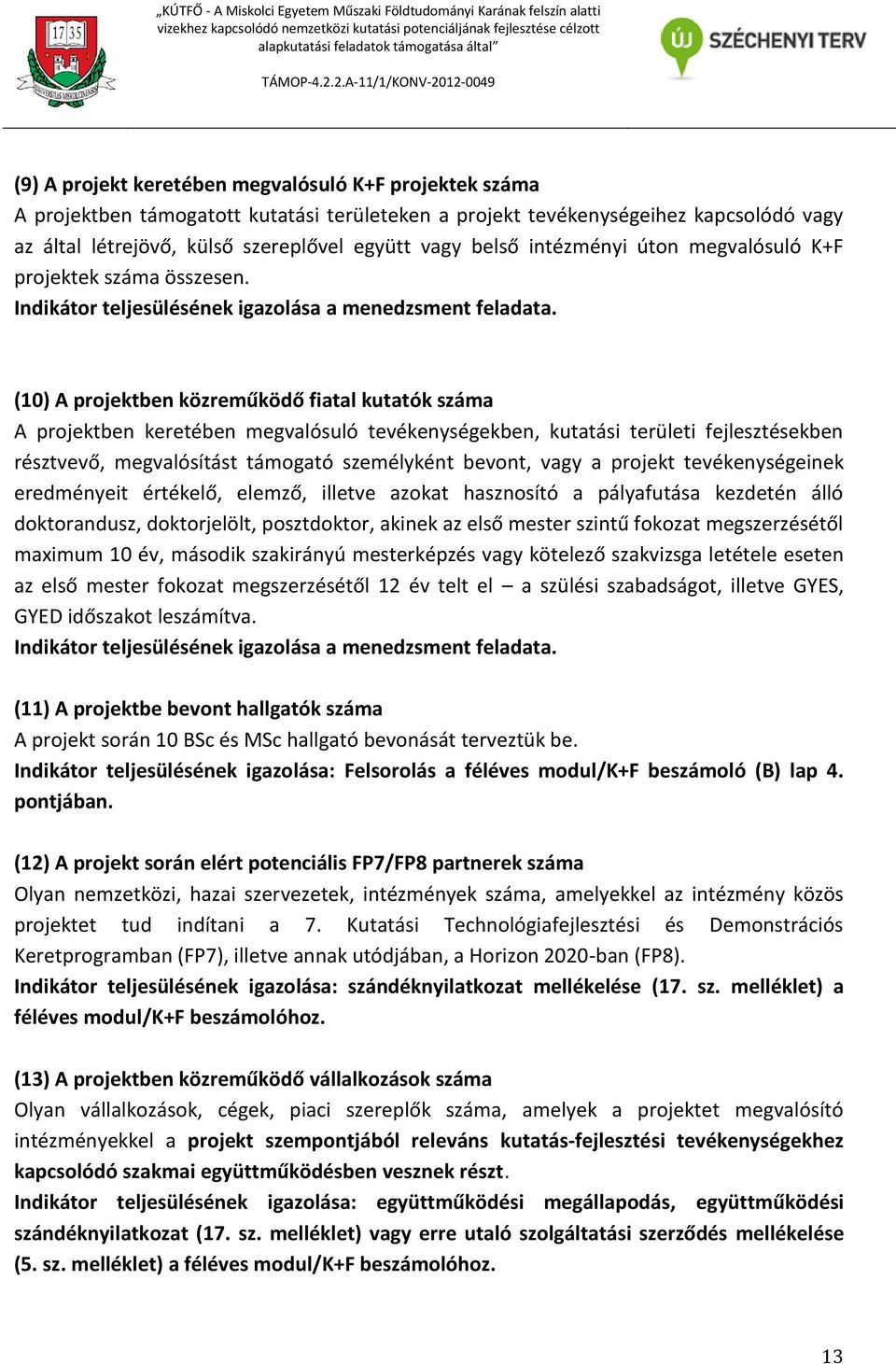 (10) A projektben közreműködő fiatal kutatók száma A projektben keretében megvalósuló tevékenységekben, kutatási területi fejlesztésekben résztvevő, megvalósítást támogató személyként bevont, vagy a