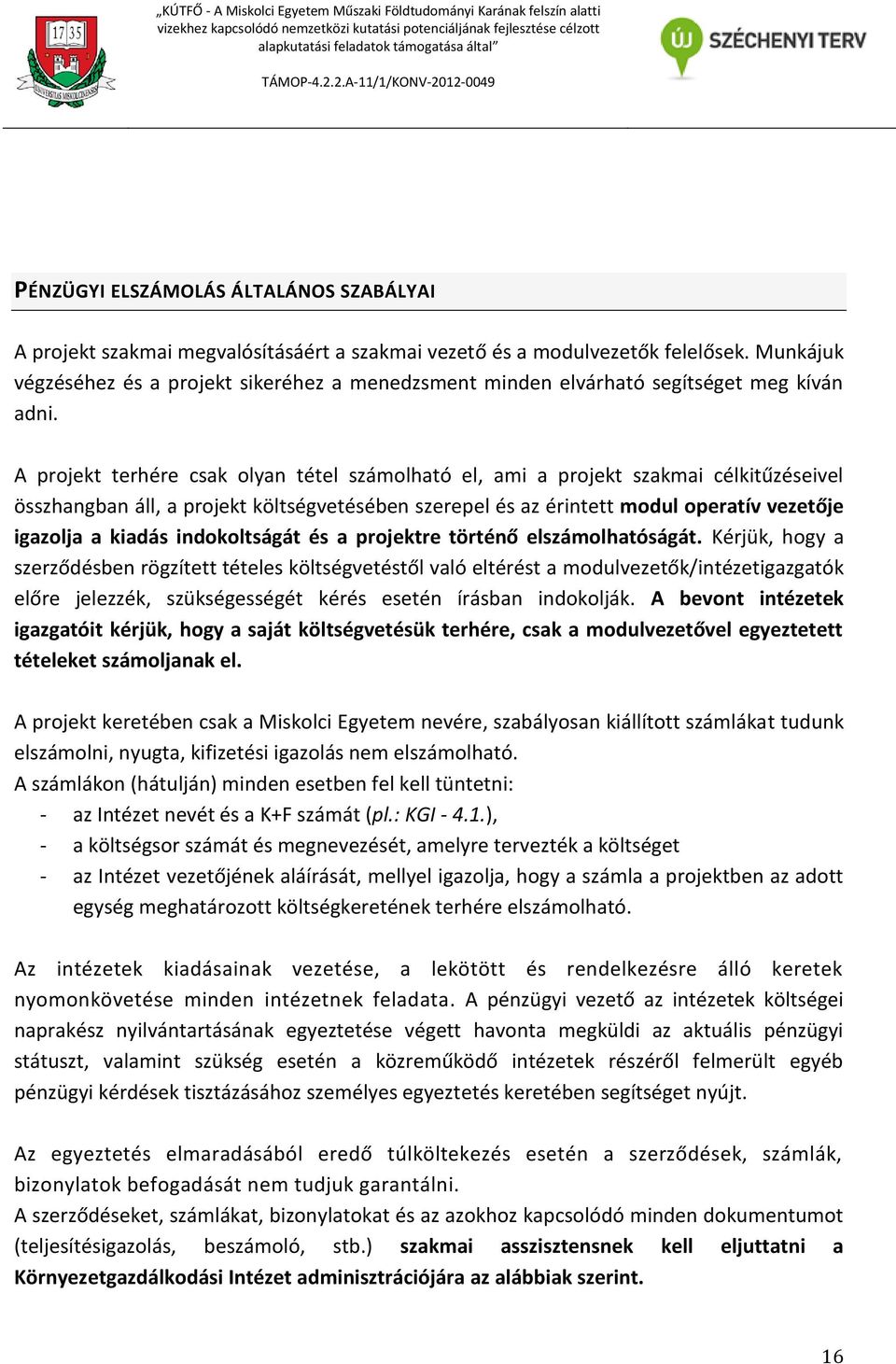 A projekt terhére csak olyan tétel számolható el, ami a projekt szakmai célkitűzéseivel összhangban áll, a projekt költségvetésében szerepel és az érintett modul operatív vezetője igazolja a kiadás