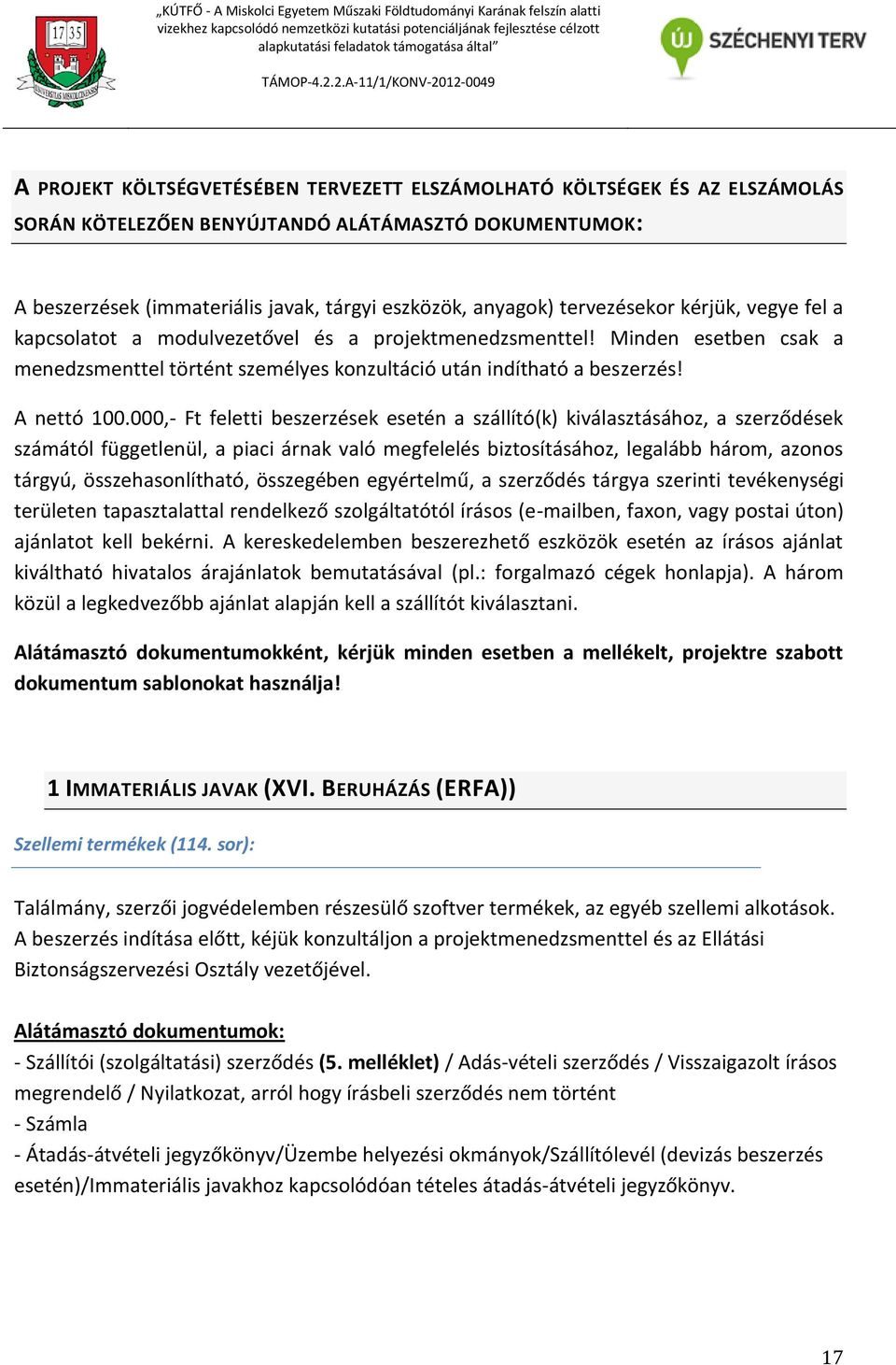 000,- Ft feletti beszerzések esetén a szállító(k) kiválasztásához, a szerződések számától függetlenül, a piaci árnak való megfelelés biztosításához, legalább három, azonos tárgyú, összehasonlítható,