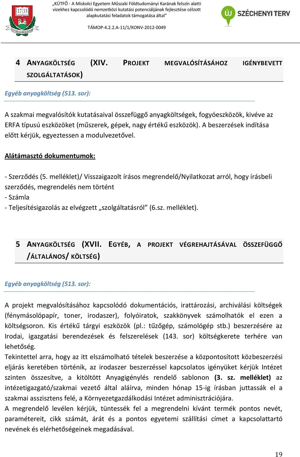 A beszerzések indítása előtt kérjük, egyeztessen a modulvezetővel. Alátámasztó dokumentumok: - Szerződés (5.