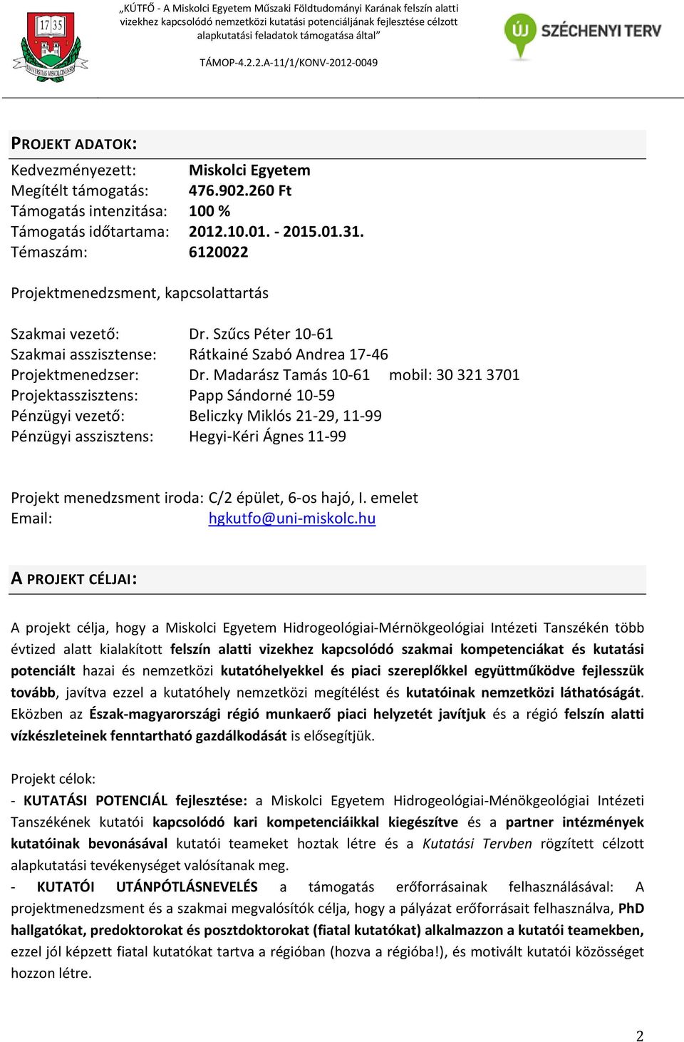 Madarász Tamás 10-61 mobil: 30 321 3701 Projektasszisztens: Papp Sándorné 10-59 Pénzügyi vezető: Beliczky Miklós 21-29, 11-99 Pénzügyi asszisztens: Hegyi-Kéri Ágnes 11-99 Projekt menedzsment iroda: