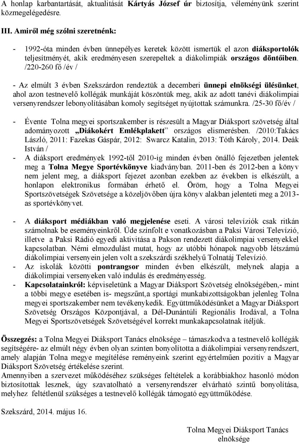 /220-260 fő /év / - Az elmúlt 3 évben Szekszárdon rendeztük a decemberi ünnepi elnökségi ülésünket, ahol azon testnevelő kollégák munkáját köszöntük meg, akik az adott tanévi diákolimpiai