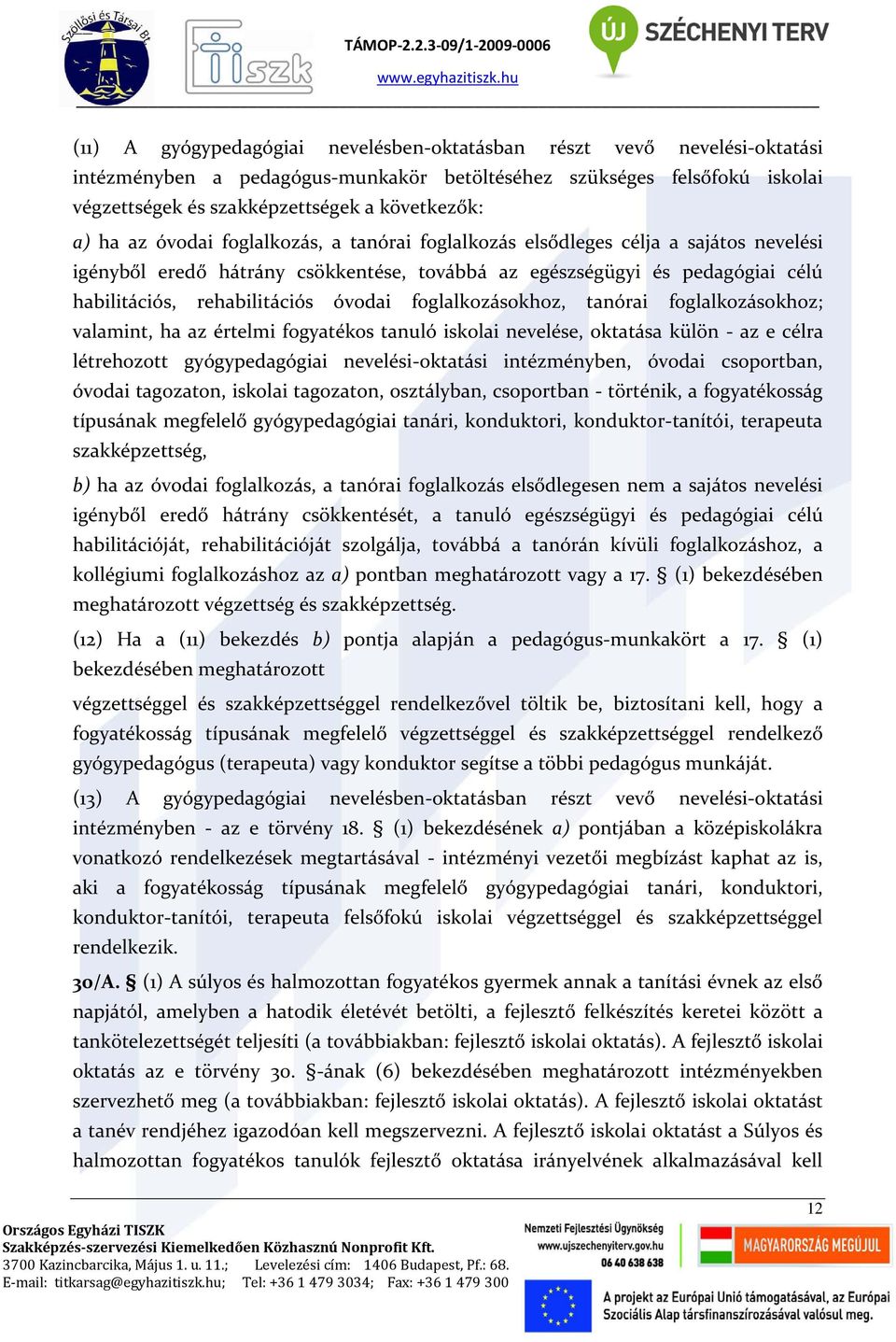 foglalkozásokhoz, tanórai foglalkozásokhoz; valamint, ha az értelmi fogyatékos tanuló iskolai nevelése, oktatása külön - az e célra létrehozott gyógypedagógiai nevelési-oktatási intézményben, óvodai