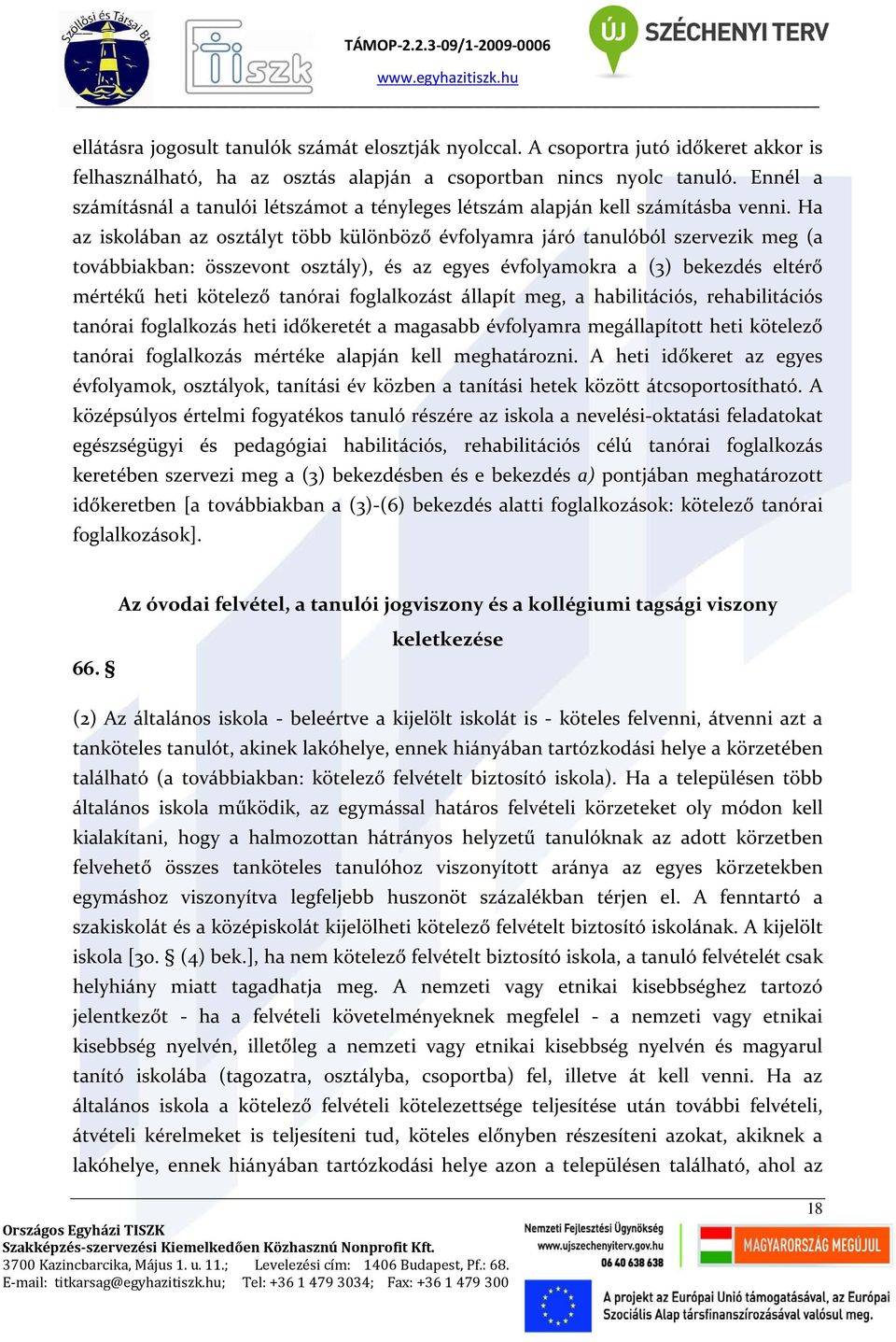 Ha az iskolában az osztályt több különböző évfolyamra járó tanulóból szervezik meg (a továbbiakban: összevont osztály), és az egyes évfolyamokra a (3) bekezdés eltérő mértékű heti kötelező tanórai