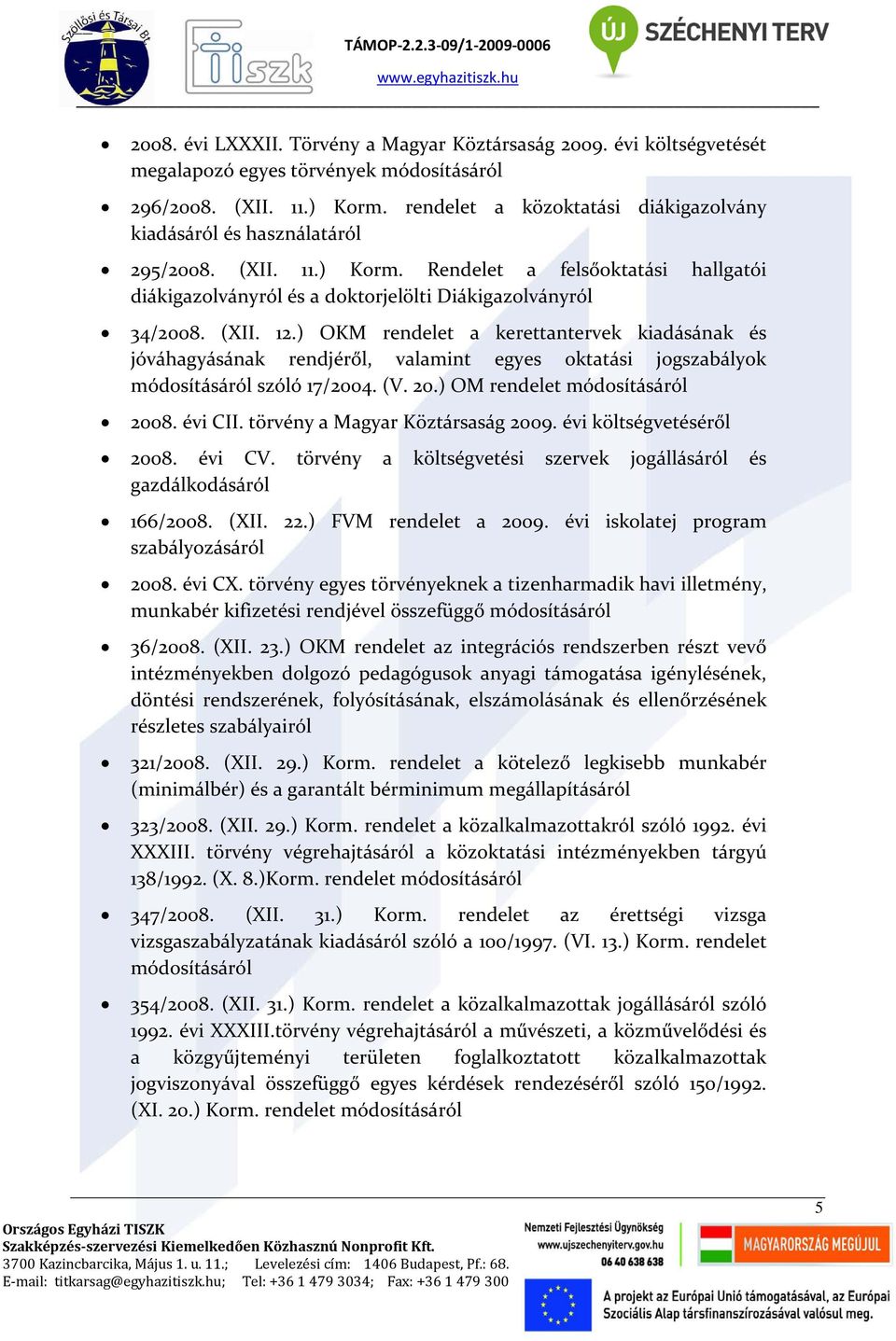 ) OKM rendelet a kerettantervek kiadásának és jóváhagyásának rendjéről, valamint egyes oktatási jogszabályok módosításáról szóló 17/2004. (V. 20.) OM rendelet módosításáról 2008. évi CII.