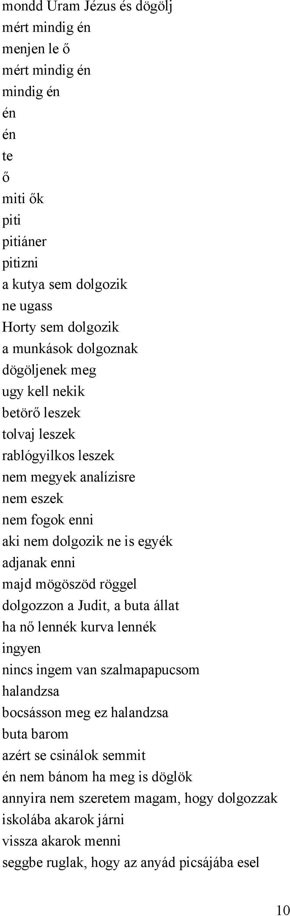 adjanak enni majd mögöszöd röggel dolgozzon a Judit, a buta állat ha nő lennék kurva lennék ingyen nincs ingem van szalmapapucsom halandzsa bocsásson meg ez halandzsa buta