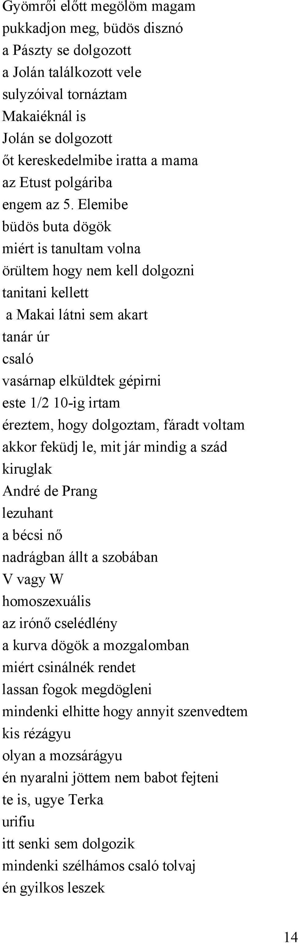 Elemibe büdös buta dögök miért is tanultam volna örültem hogy nem kell dolgozni tanitani kellett a Makai látni sem akart tanár úr csaló vasárnap elküldtek gépirni este 1/2 10-ig irtam éreztem, hogy