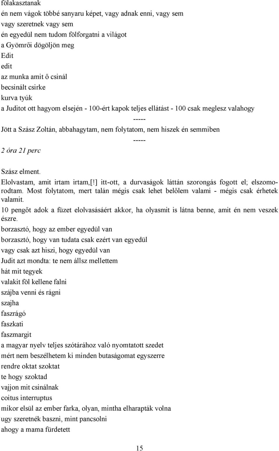 ----- 2 óra 21 perc Szász elment. Elolvastam, amit irtam irtam,[!] itt-ott, a durvaságok láttán szorongás fogott el; elszomorodtam.