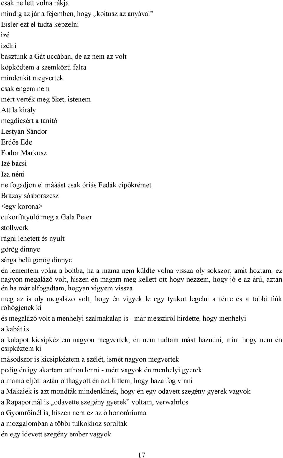 Brázay sósborszesz <egy korona> cukorfütyülő meg a Gala Peter stollwerk rágni lehetett és nyult görög dinnye sárga bélü görög dinnye én lementem volna a boltba, ha a mama nem küldte volna vissza oly