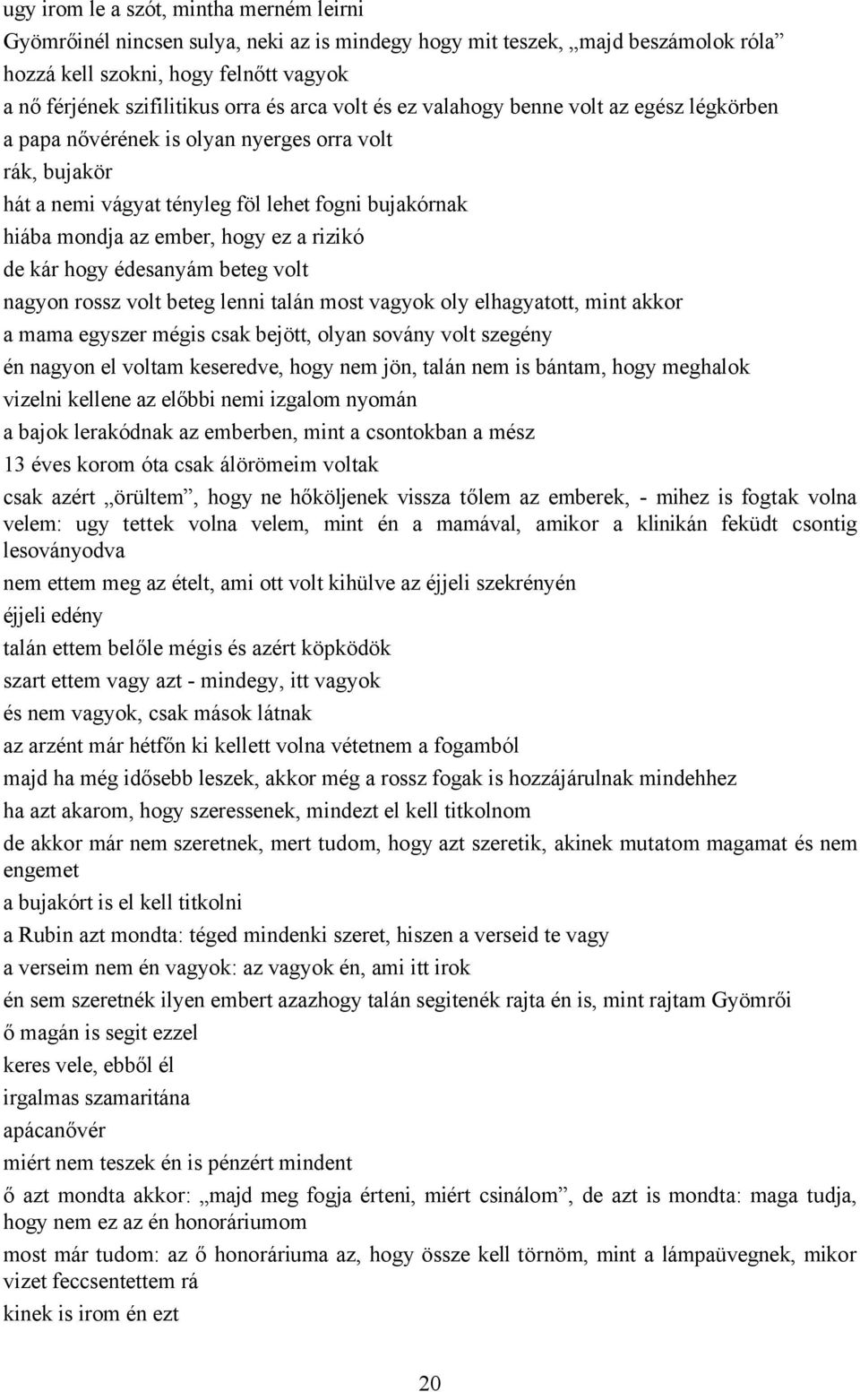 rizikó de kár hogy édesanyám beteg volt nagyon rossz volt beteg lenni talán most vagyok oly elhagyatott, mint akkor a mama egyszer mégis csak bejött, olyan sovány volt szegény én nagyon el voltam