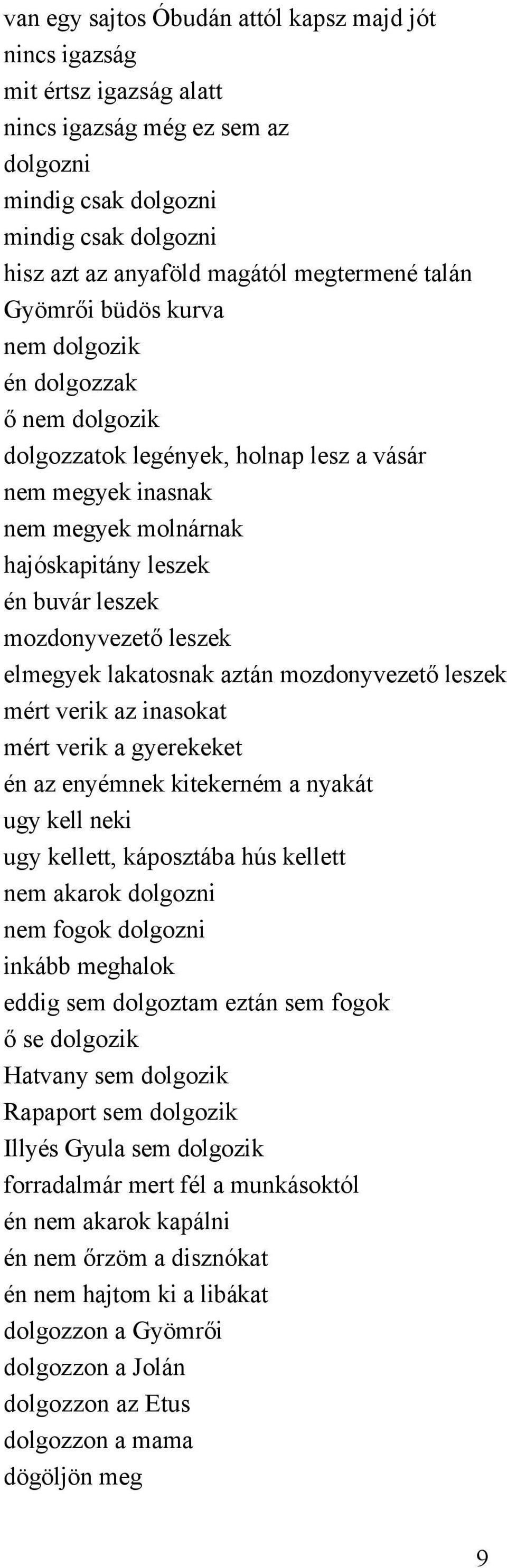 leszek elmegyek lakatosnak aztán mozdonyvezető leszek mért verik az inasokat mért verik a gyerekeket én az enyémnek kitekerném a nyakát ugy kell neki ugy kellett, káposztába hús kellett nem akarok