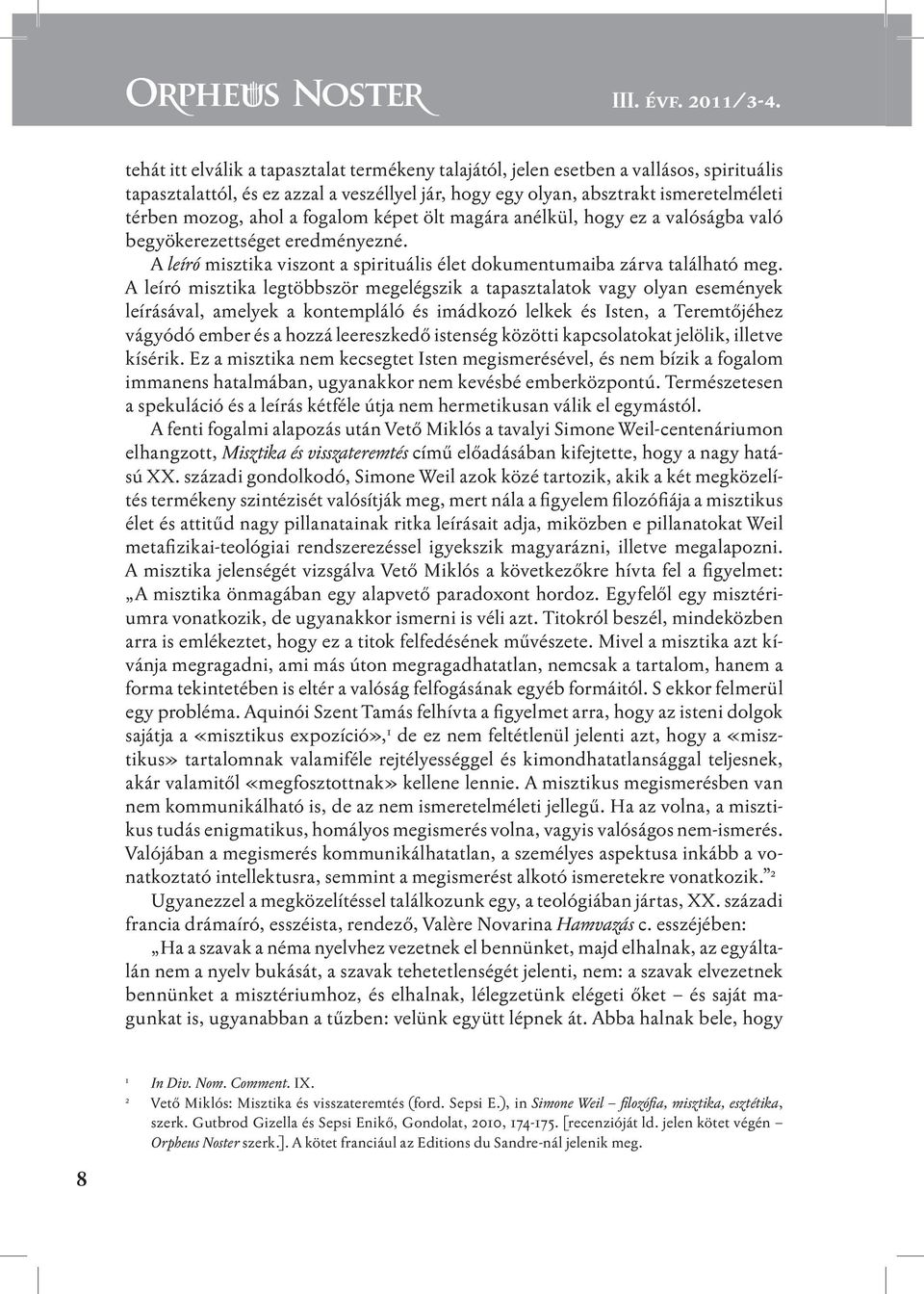 fogalom képet ölt magára anélkül, hogy ez a valóságba való begyökerezettséget eredményezné. A leíró misztika viszont a spirituális élet dokumentumaiba zárva található meg.