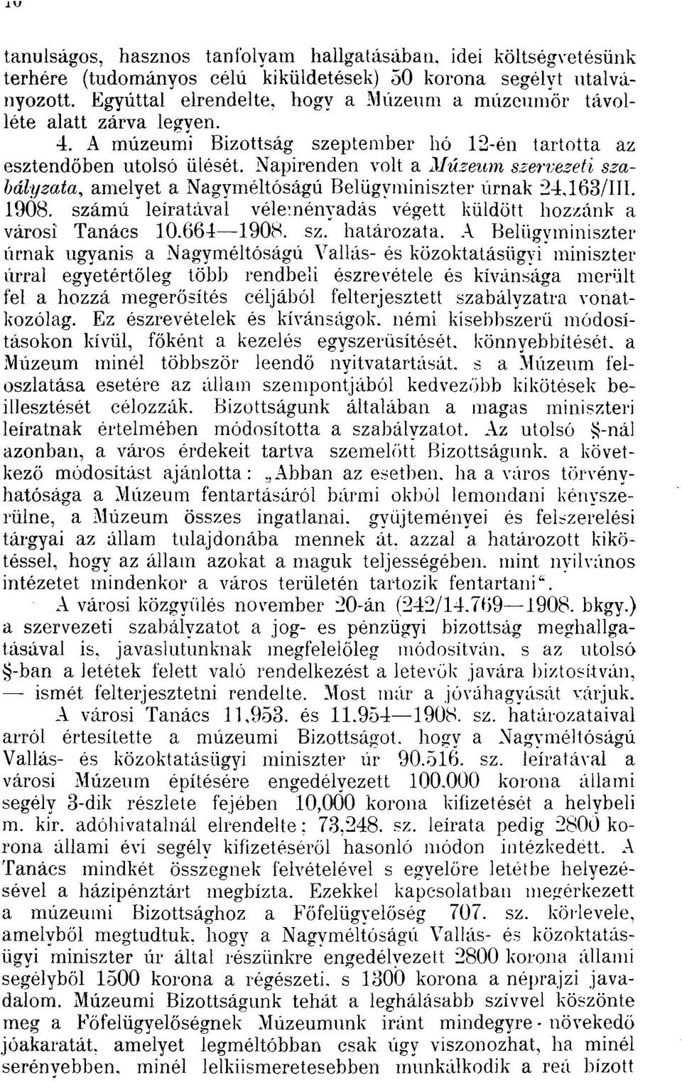 Napirenden volt a Múzeum szervezeti szabályzata, amelyet a Nagyméltóságú Belügyminiszter úrnak 24.163/111. 1908. számú leiratával véleményadás végett küldött hozzánk a városi Tanács 10.664 1908. sz. határozata.