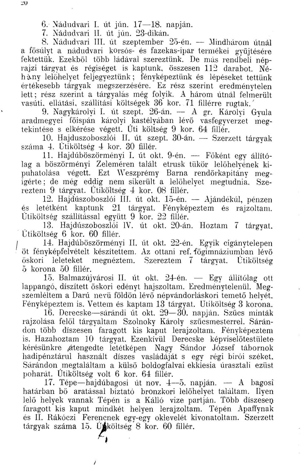 De más rendbeli néprajzi tárgyat és régiséget is kaptunk, összesen 112 darabot. Néhány lelőhelyet feljegyeztünk; fényképeztünk és lépéseket tettünk értékesebb tárgyak megszerzésére.