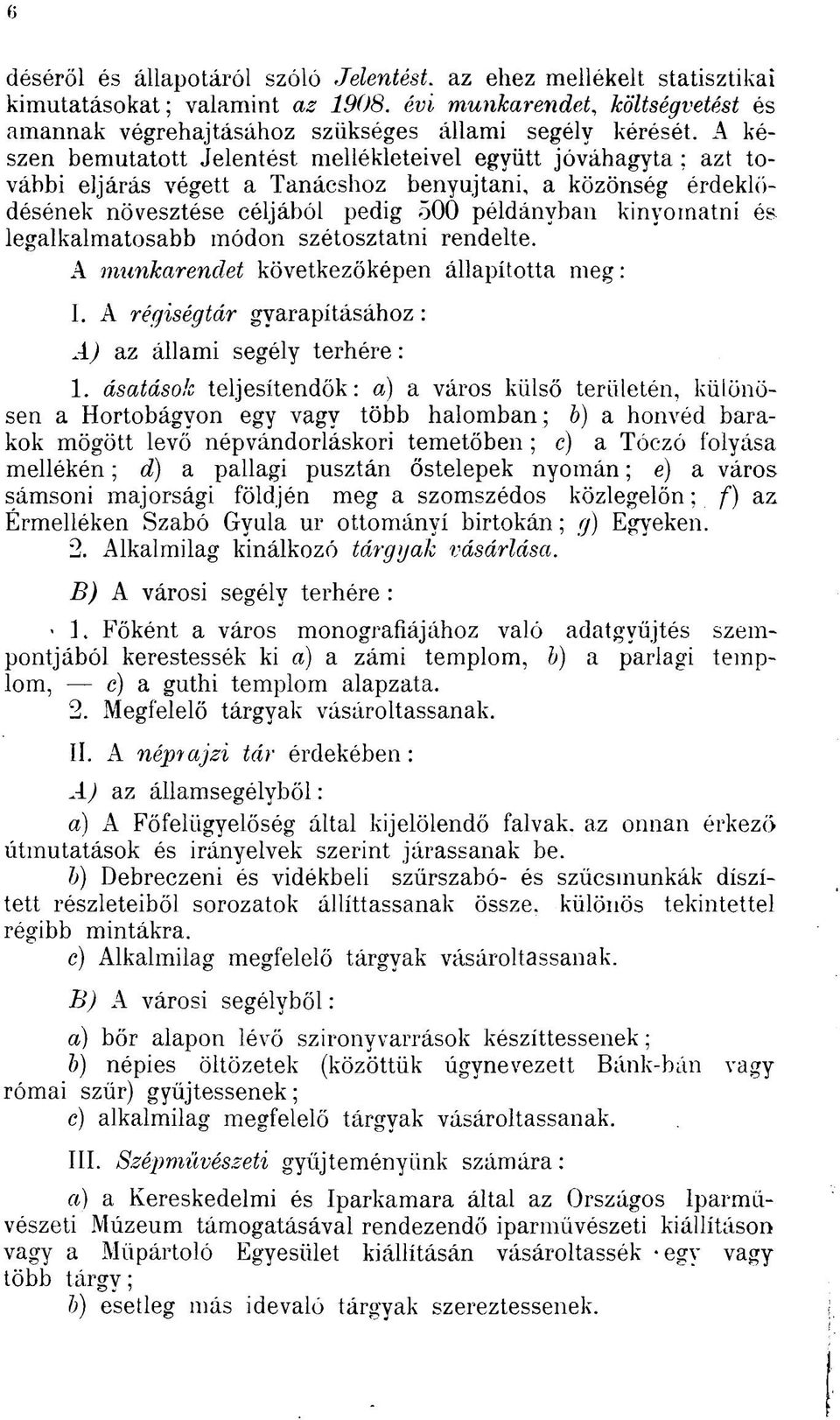 legalkalmatosabb módon szétosztatni rendelte. A munkarendet következőképen állapította meg : I. A régiségtár gyarapításához : A) az állami segély terhére : 1.