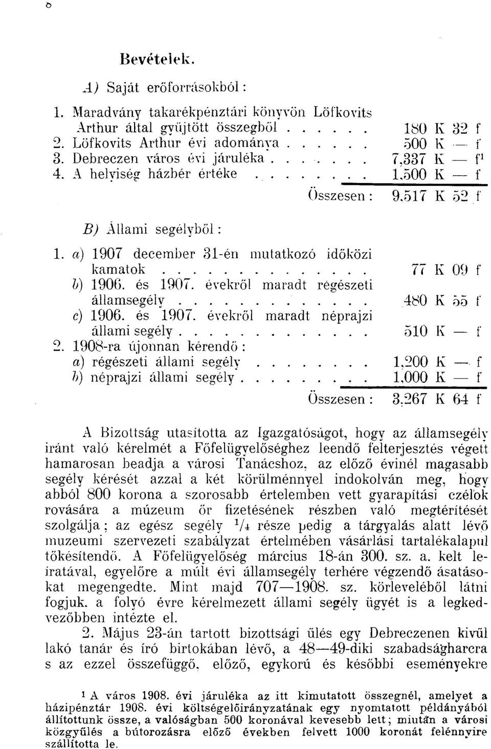 a) 1907 december 31-én mutatkozó időközi kamatok 77 K 09 f b) 1906. és 1907. évekről maradt régészeti államsegély 480 K 55 f c) 1906. és 1907. évekről maradt néprajzi állami segély 510 K f 2.