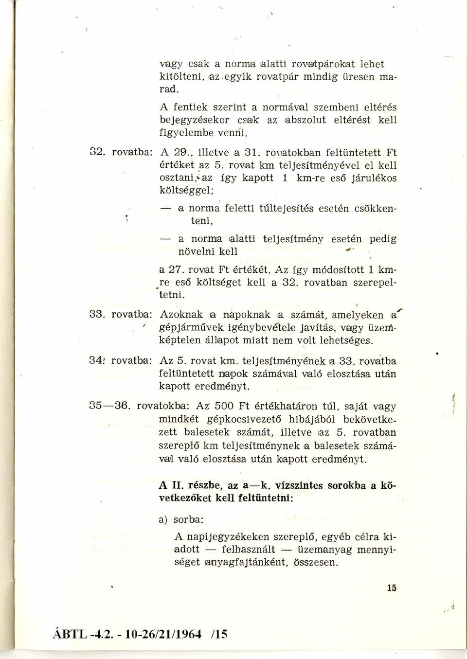 rovat km teljesítményével el kell osztani, az így kapott 1 km-re eső járulékos költséggel; a norm a feletti túlteljesítés esetén csökken teni, a norma alatti teljesítm ény esetén pedig növelni kell a