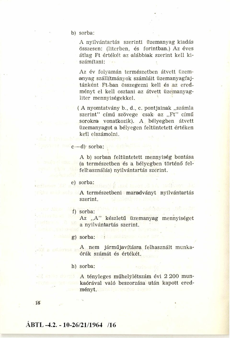 ényt el kell osztani az átvett üzem anyag liter mennyiségekkel. ( A nyomtatvány b., d., c. pontjainak számla szerint című szövege csak az F t című sörökre vonatkozik).