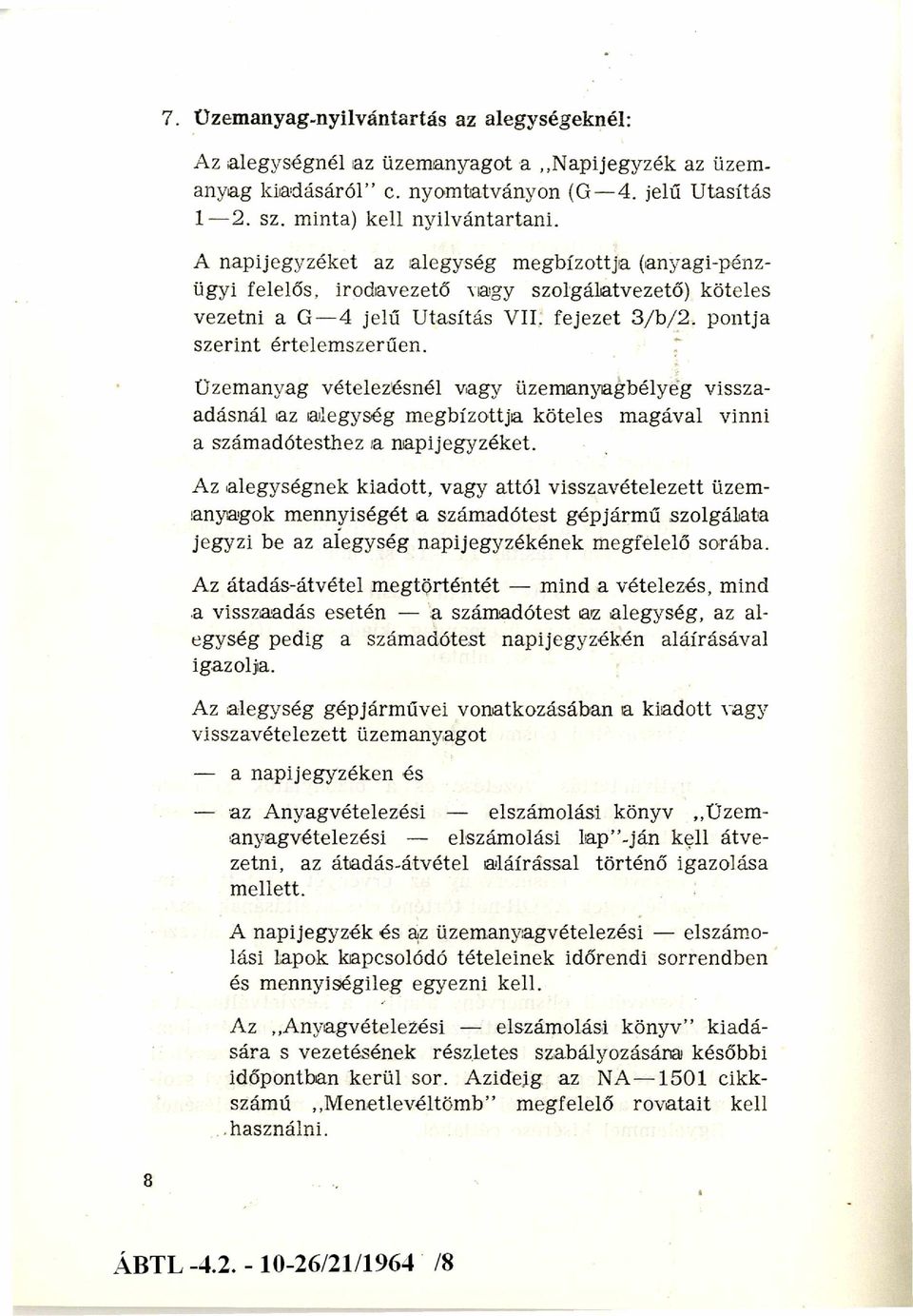 Üzemanyag vételezésnél vagy üzem anyagbélyeg vissza adásnál az alegység m egbízottja köteles magával vinni a számadótesthez a napijegyzéket.