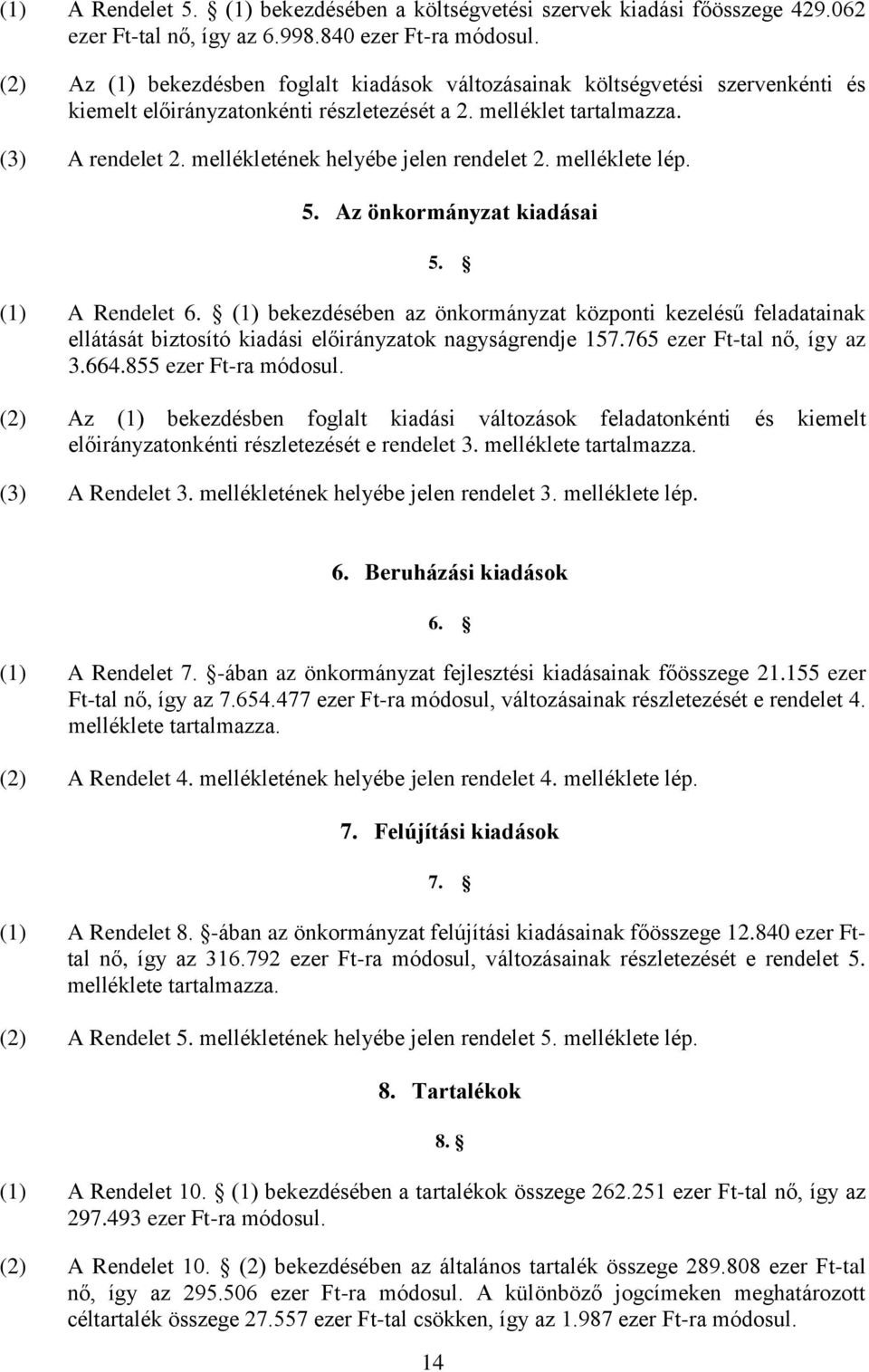 mellékletének helyébe jelen rendelet 2. melléklete lép. 5. Az önkormányzat kiadásai 5. (1) A Rendelet 6.