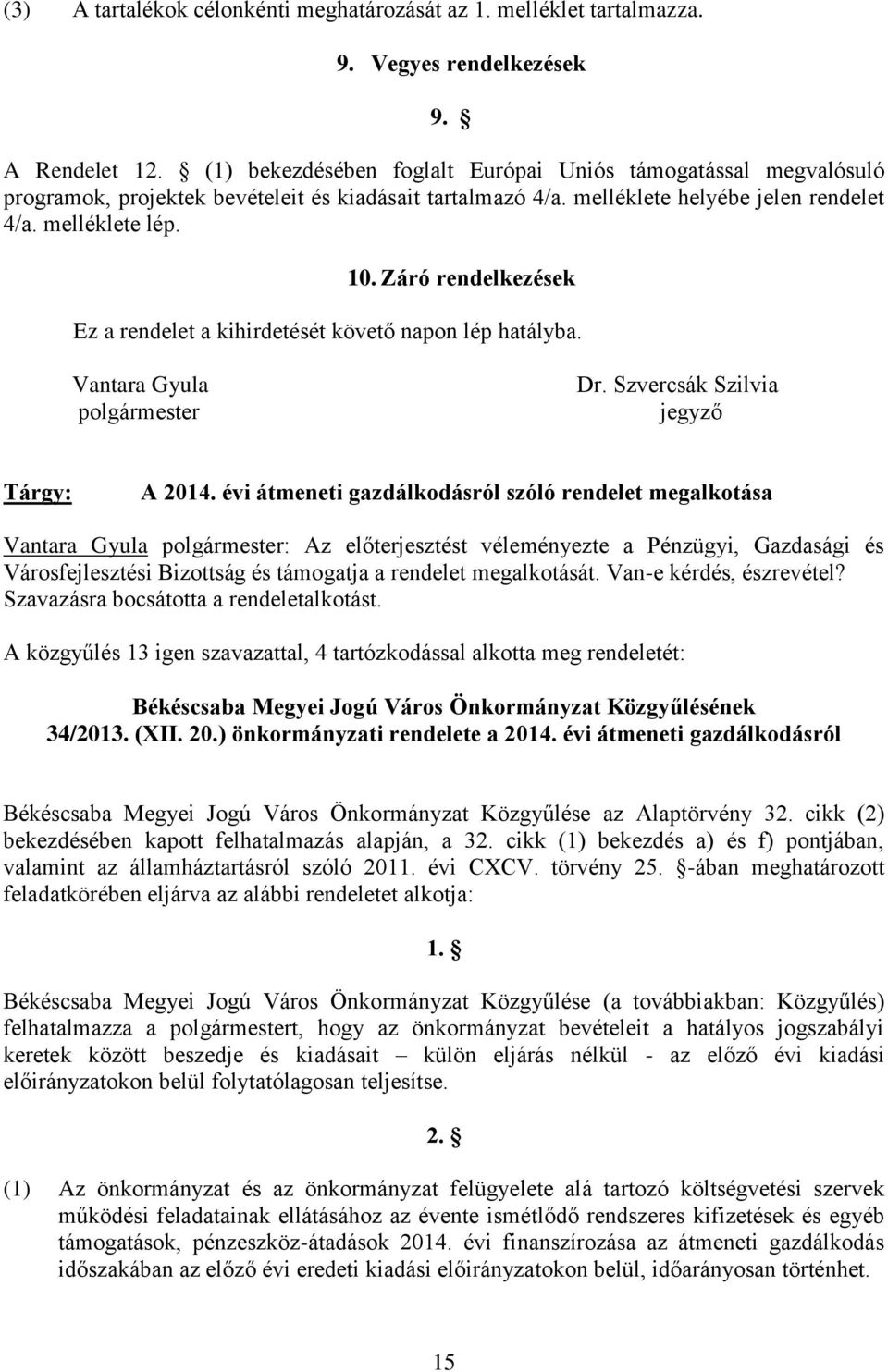 Záró rendelkezések Ez a rendelet a kihirdetését követő napon lép hatályba. Vantara Gyula polgármester Dr. Szvercsák Szilvia jegyző Tárgy: A 2014.