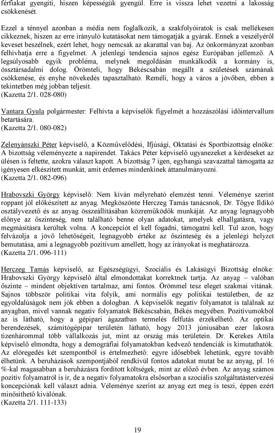 Ennek a veszélyéről keveset beszélnek, ezért lehet, hogy nemcsak az akarattal van baj. Az önkormányzat azonban felhívhatja erre a figyelmet. A jelenlegi tendencia sajnos egész Európában jellemző.