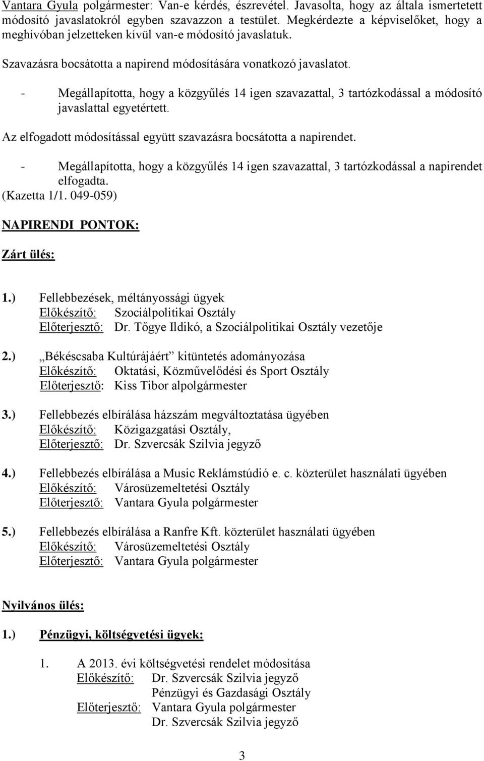 - Megállapította, hogy a közgyűlés 14 igen szavazattal, 3 tartózkodással a módosító javaslattal egyetértett. Az elfogadott módosítással együtt szavazásra bocsátotta a napirendet.