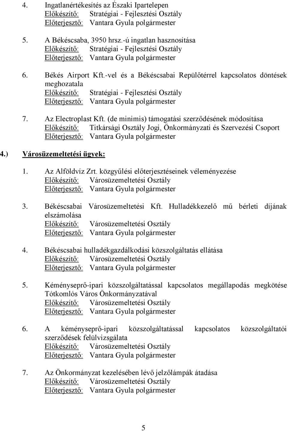 -vel és a Békéscsabai Repülőtérrel kapcsolatos döntések meghozatala Előkészítő: Stratégiai - Fejlesztési Osztály Előterjesztő: Vantara Gyula polgármester 7. Az Electroplast Kft.