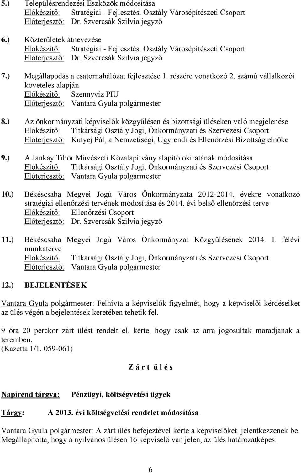 részére vonatkozó 2. számú vállalkozói követelés alapján Előkészítő: Szennyvíz PIU Előterjesztő: Vantara Gyula polgármester 8.