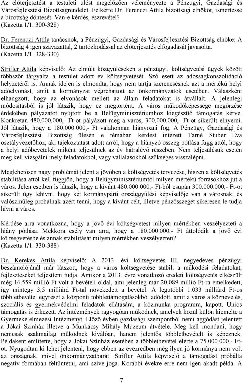 Ferenczi Attila tanácsnok, a Pénzügyi, Gazdasági és Városfejlesztési Bizottság elnöke: A bizottság 4 igen szavazattal, 2 tartózkodással az előterjesztés elfogadását javasolta. (Kazetta 1/1.