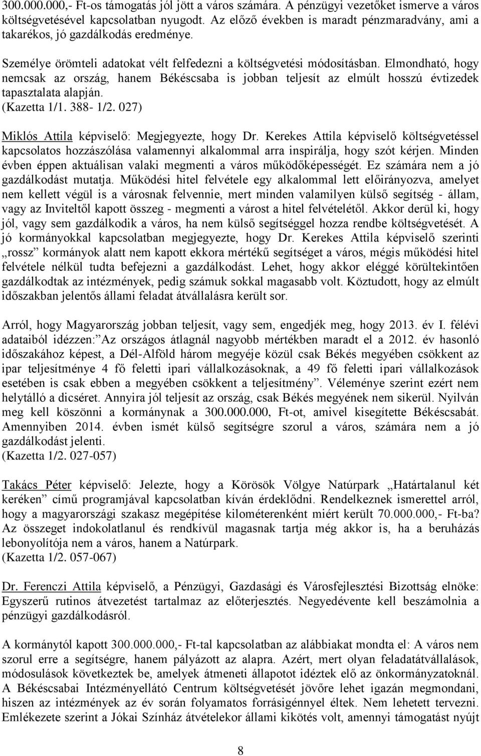 Elmondható, hogy nemcsak az ország, hanem Békéscsaba is jobban teljesít az elmúlt hosszú évtizedek tapasztalata alapján. (Kazetta 1/1. 388-1/2. 027) Miklós Attila képviselő: Megjegyezte, hogy Dr.