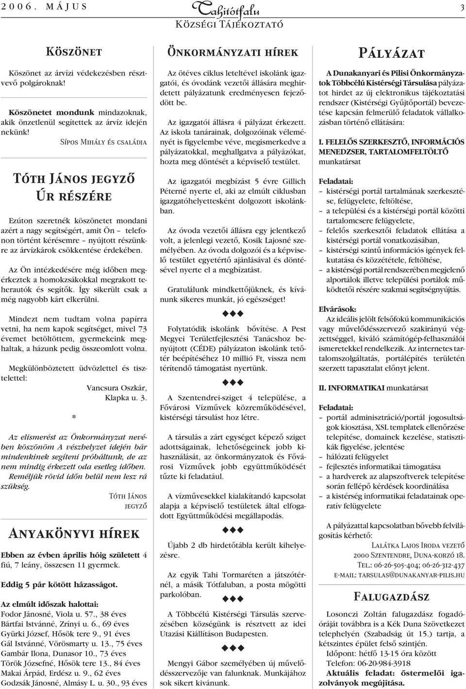 érdekében. Az Ön intézkedésére még idôben megérkeztek a homokzsákokkal megrakott teherautók és segítôk. Így sikerült csak a még nagyobb kárt elkerülni.