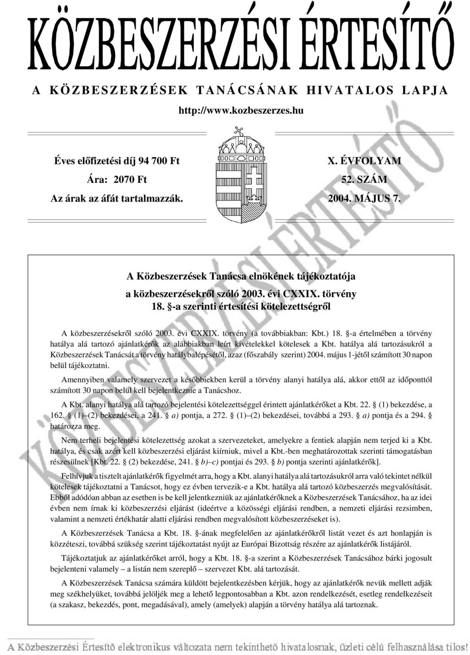 ) 18. -a értelmében a törvény hatálya alá tartozó ajánlatkérõk az alábbiakban leírt kivételekkel kötelesek a Kbt.