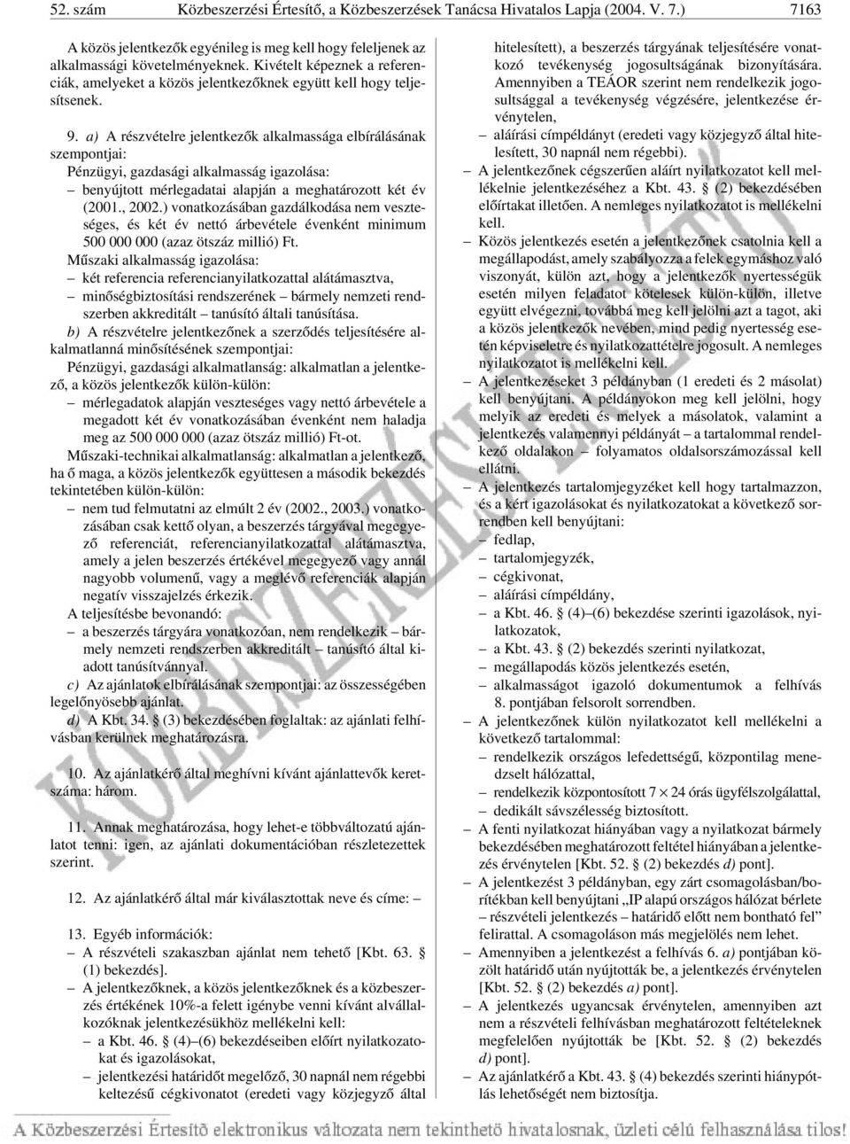 a) A részvételre jelentkezõk alkalmassága elbírálásának szempontjai: Pénzügyi, gazdasági alkalmasság igazolása: benyújtott mérlegadatai alapján a meghatározott két év (2001., 2002.