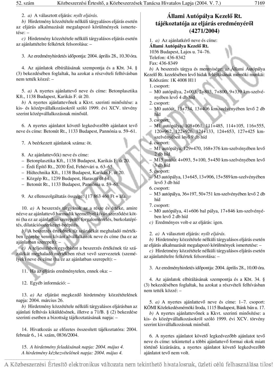 felkértek felsorolása: 3. Az eredményhirdetés idõpontja: 2004. április 28., 10.30 óra. 4. Az ajánlatok elbírálásának szempontja és a Kbt. 34.