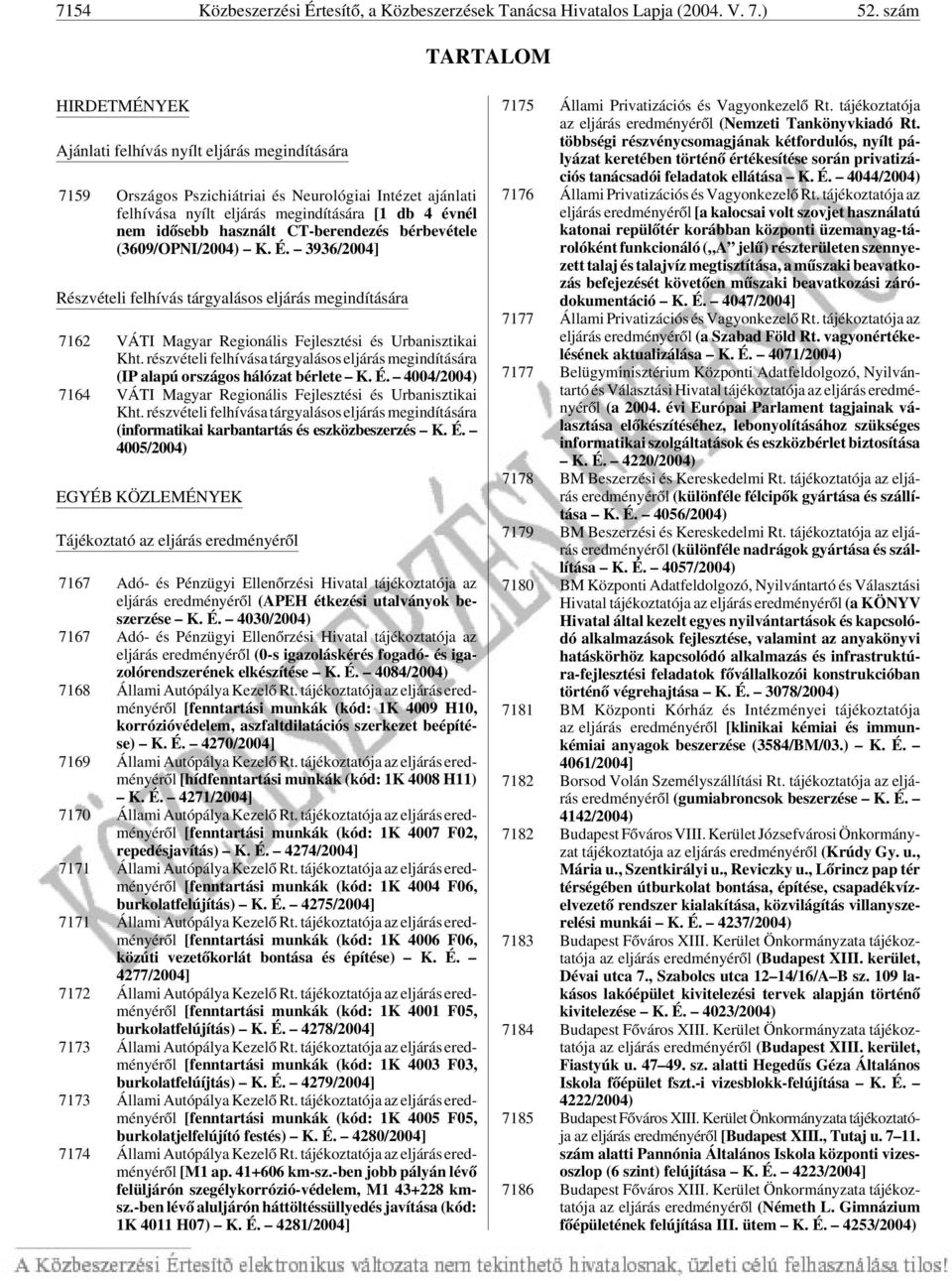 használt CT-berendezés bérbevétele (3609/OPNI/2004) K. É. 3936/2004] Részvételi felhívás tárgyalásos eljárás megindítására 7162 VÁTI Magyar Regionális Fejlesztési és Urbanisztikai Kht.