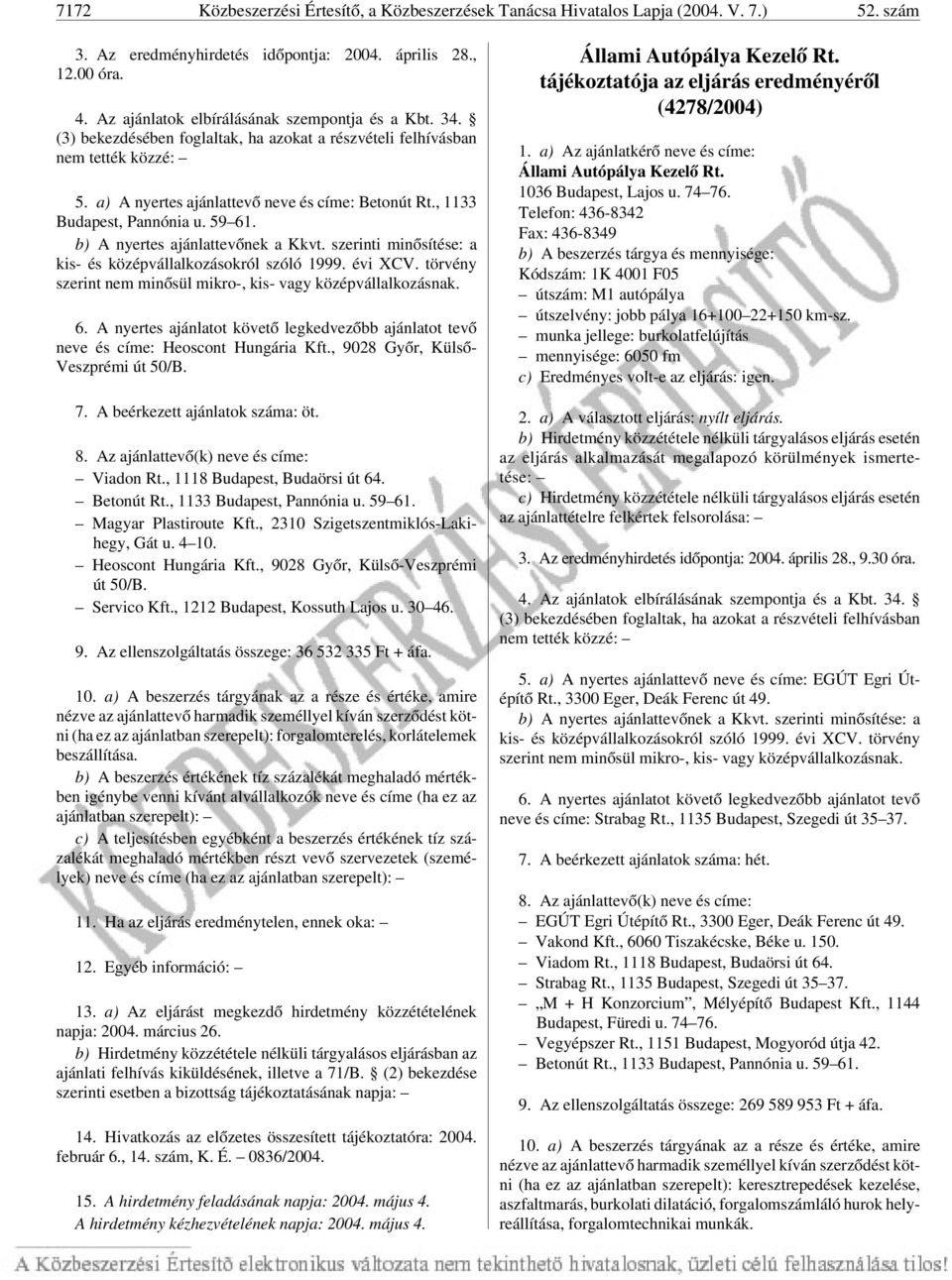 , 1133 Budapest, Pannónia u. 59 61. b) A nyertes ajánlattevõnek a Kkvt. szerinti minõsítése: a kis- és középvállalkozásokról szóló 1999. évi XCV.