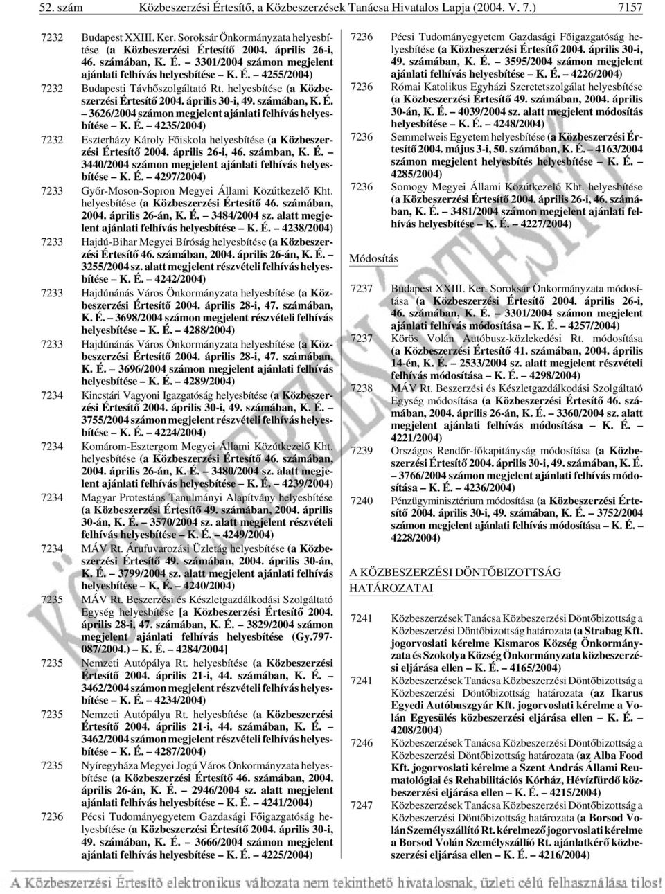 április 30-i, 49. számában, K. É. 3626/2004 számon megjelent ajánlati felhívás helyesbítése K. É. 4235/2004) 7232 Eszterházy Károly Fõiskola helyesbítése (a Közbeszerzési Értesítõ 2004.